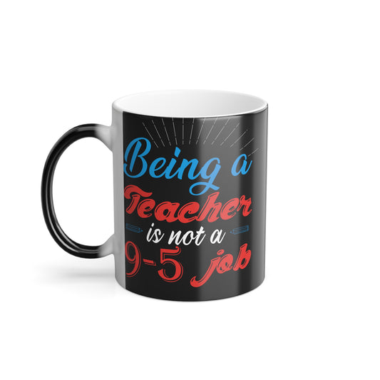 Being a Teacher is Not a 9-5 Job - Color Morphing Mug, 11oz - 13490
