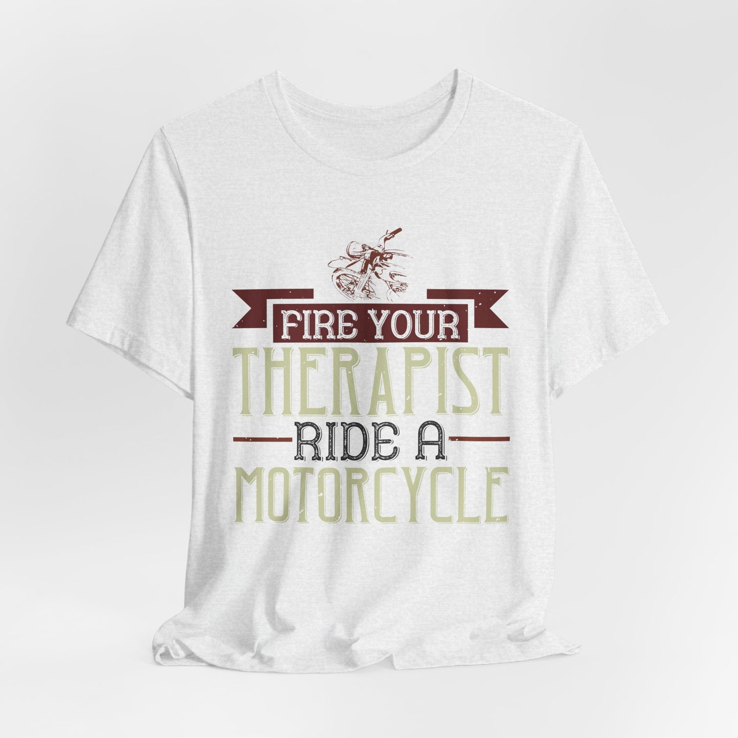 Fire Your Therapist, Ride a Motorcycle - Unisex Jersey Short Sleeve Tee - 13712
