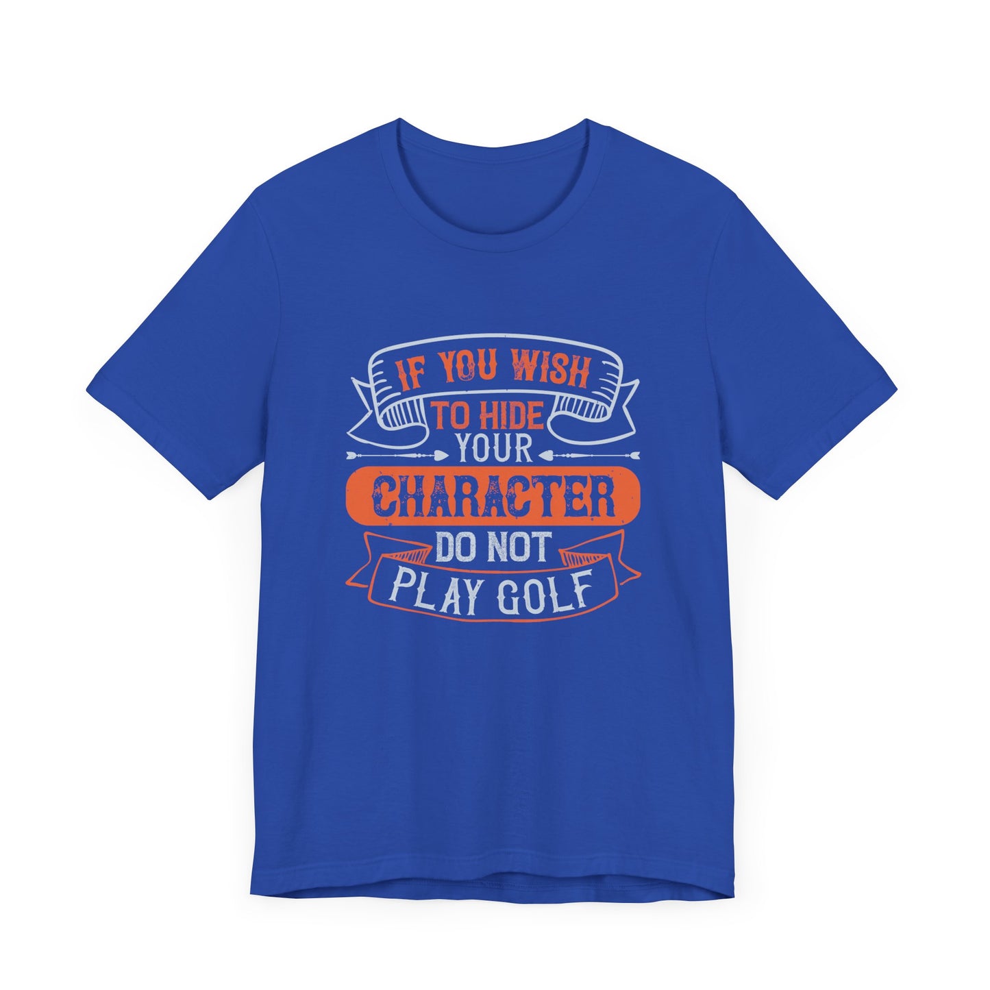 If You Wish to Hide Your Character, Do Not Play Golf - Unisex Jersey Short Sleeve Tee