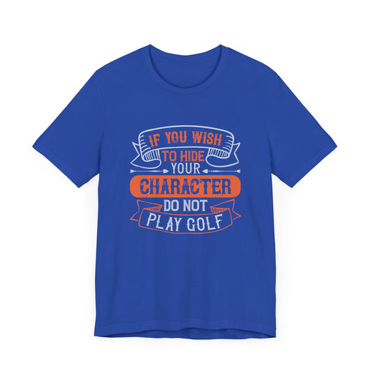 If You Wish to Hide Your Character, Do Not Play Golf - Unisex Jersey Short Sleeve Tee