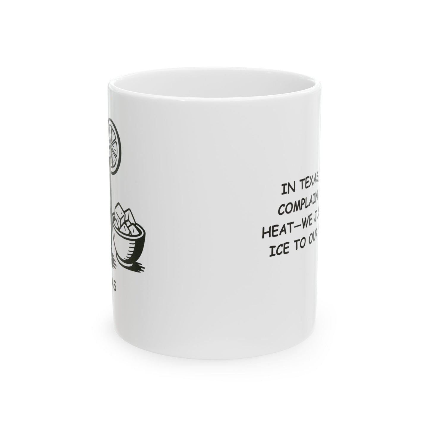 "In Texas, we don’t complain about the heat—we just add more ice to our sweet tea." Ceramic Mug - 12684