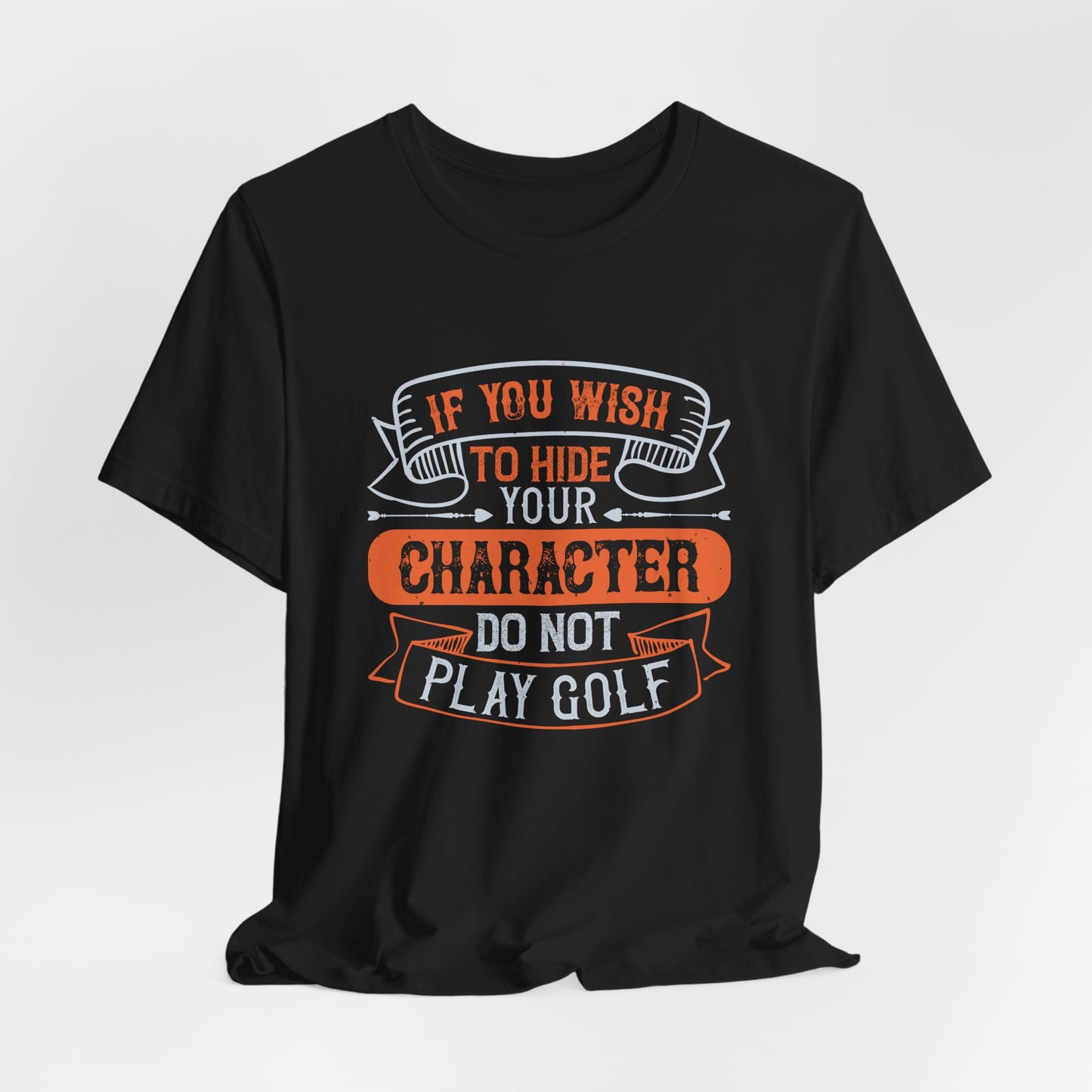 If You Wish to Hide Your Character, Do Not Play Golf - Unisex Jersey Short Sleeve Tee - 12055