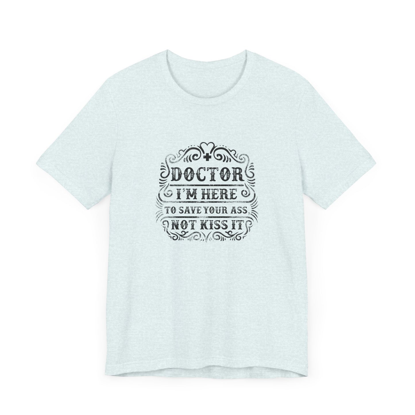 I'm Here To Save Your Ass, Not Kiss It - Unisex Jersey Short Sleeve Tee