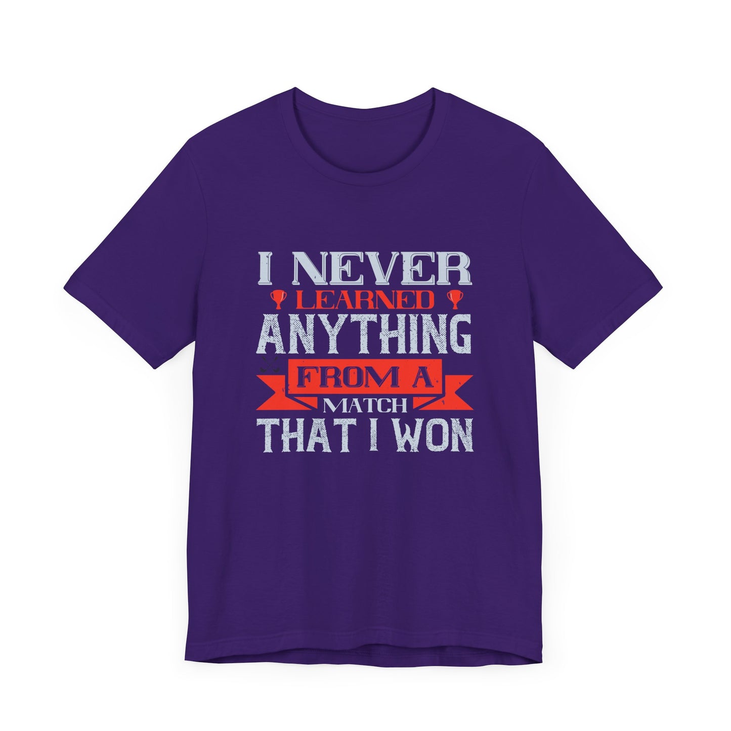 I Never Learned Anything from a Match That I Won - Unisex Jersey Short Sleeve Tee - 11987