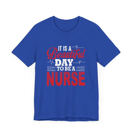 It's A Beautiful Day To Be A Nurse - Unisex Jersey Short Sleeve Tee - 13266