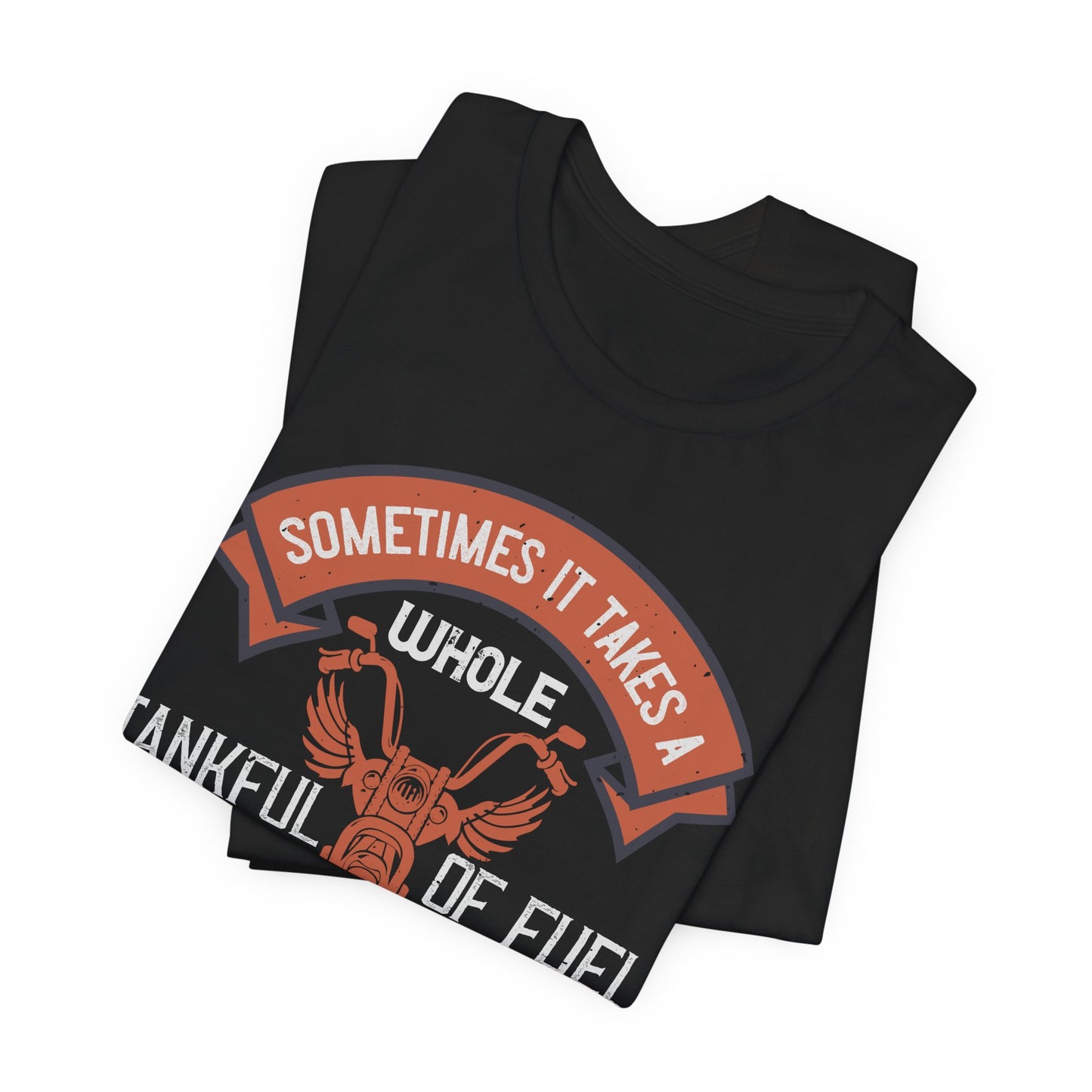 Sometimes It Takes a Whole Tankful of Fuel Before You Can Think Straight - Unisex Jersey Short Sleeve Tee - 13938