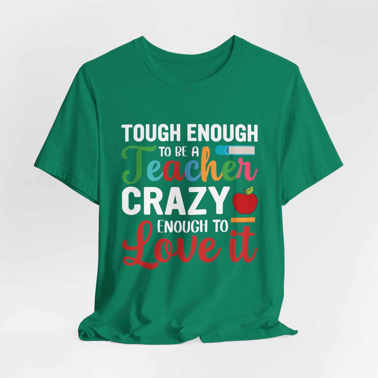 Teacher: Tough Enough To Be A Teacher, Crazy Enough To Love It - Unisex Jersey Short Sleeve Tee - 13440