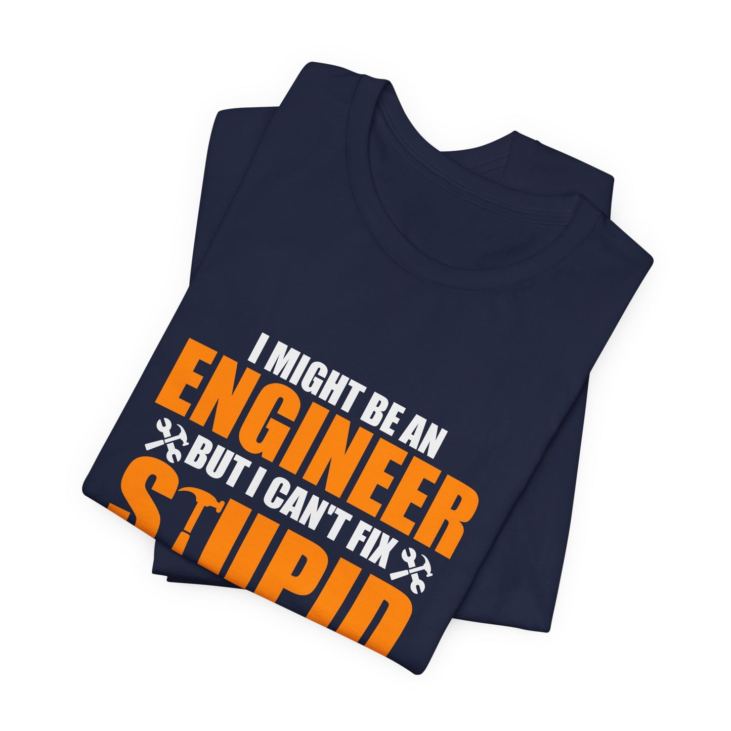 Engineer: I Might Be An Engineer But I Can't Fix Stupid - Unisex Jersey Short Sleeve Tee