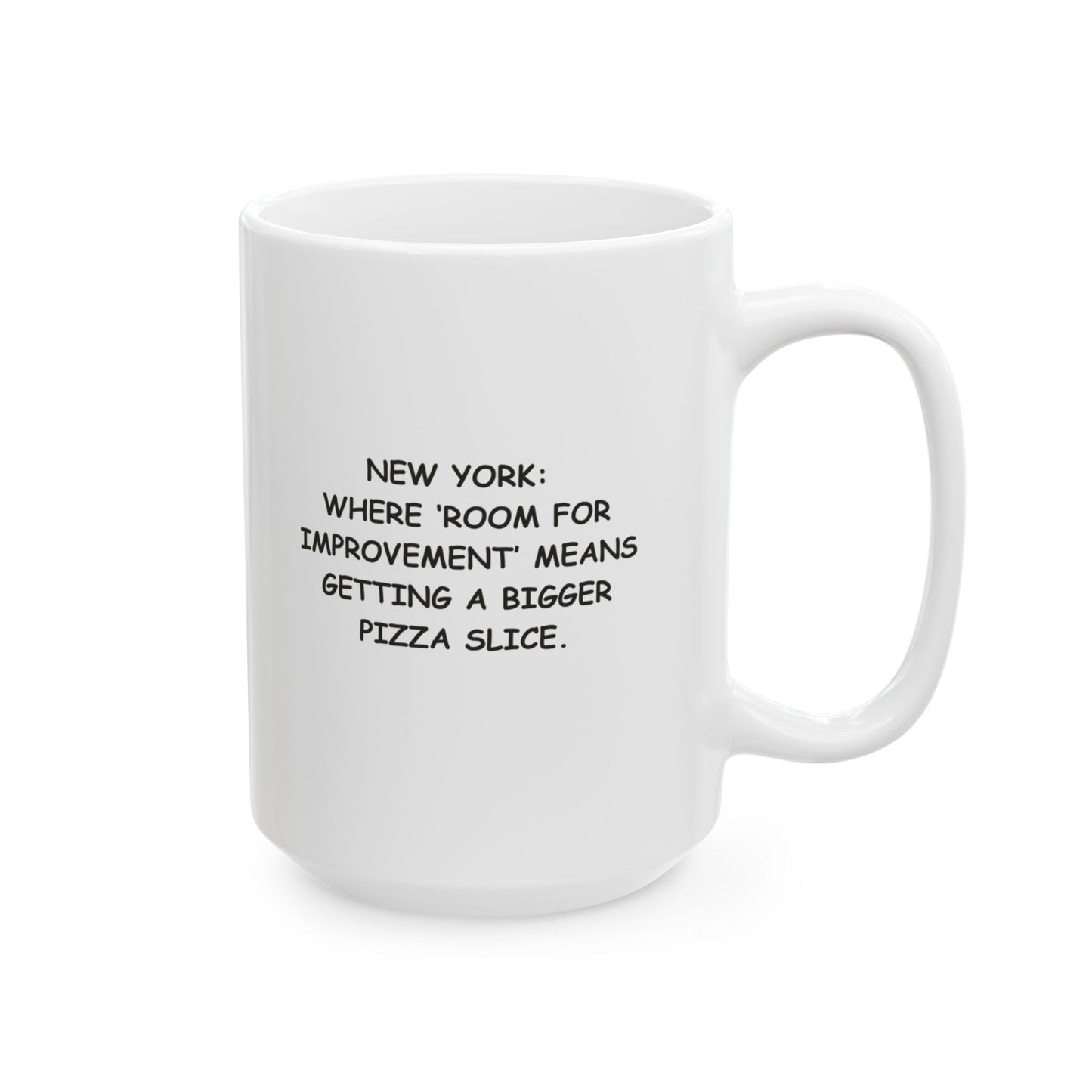 "New York: Where ‘room for improvement’ means getting a bigger pizza slice." Ceramic Mug - 12871