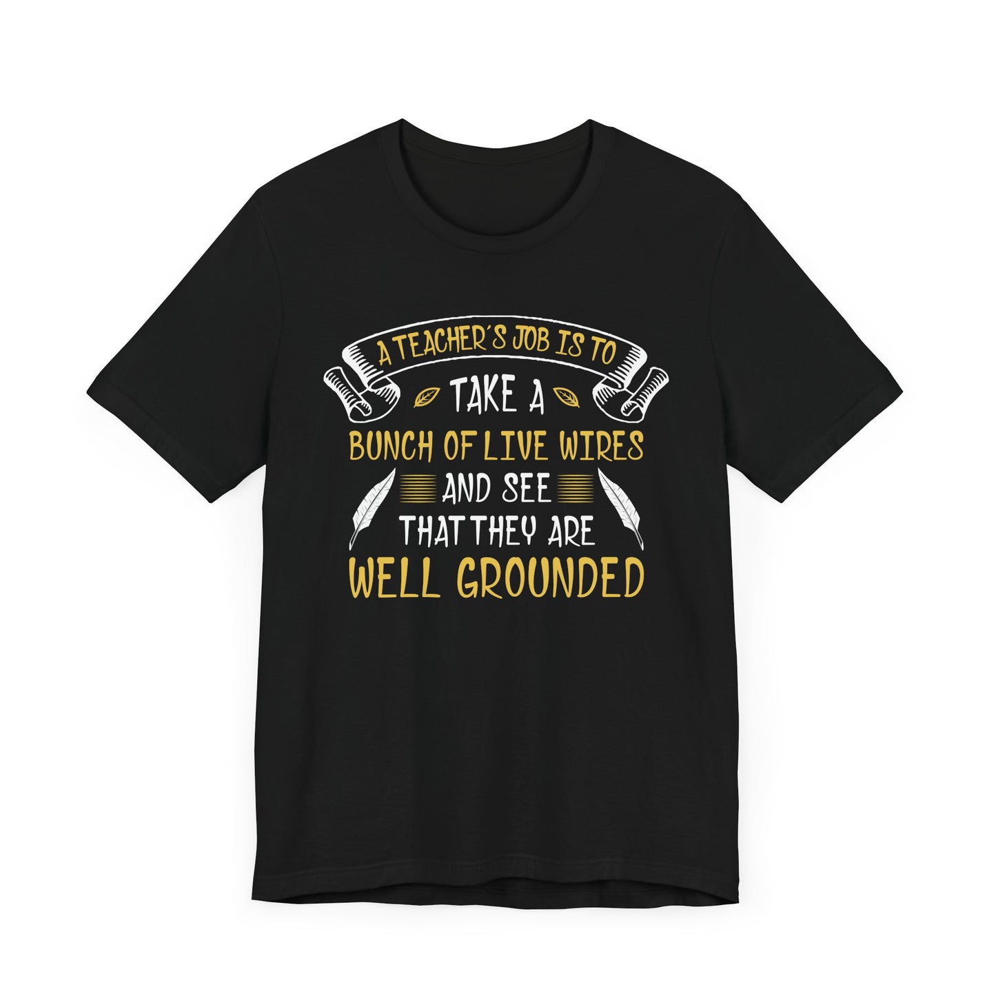 Teacher: Teacher's Job Is Take A Bunch Of Live Wires And See That They Are Well Grounded - Unisex Jersey Short Sleeve Tee - 13397