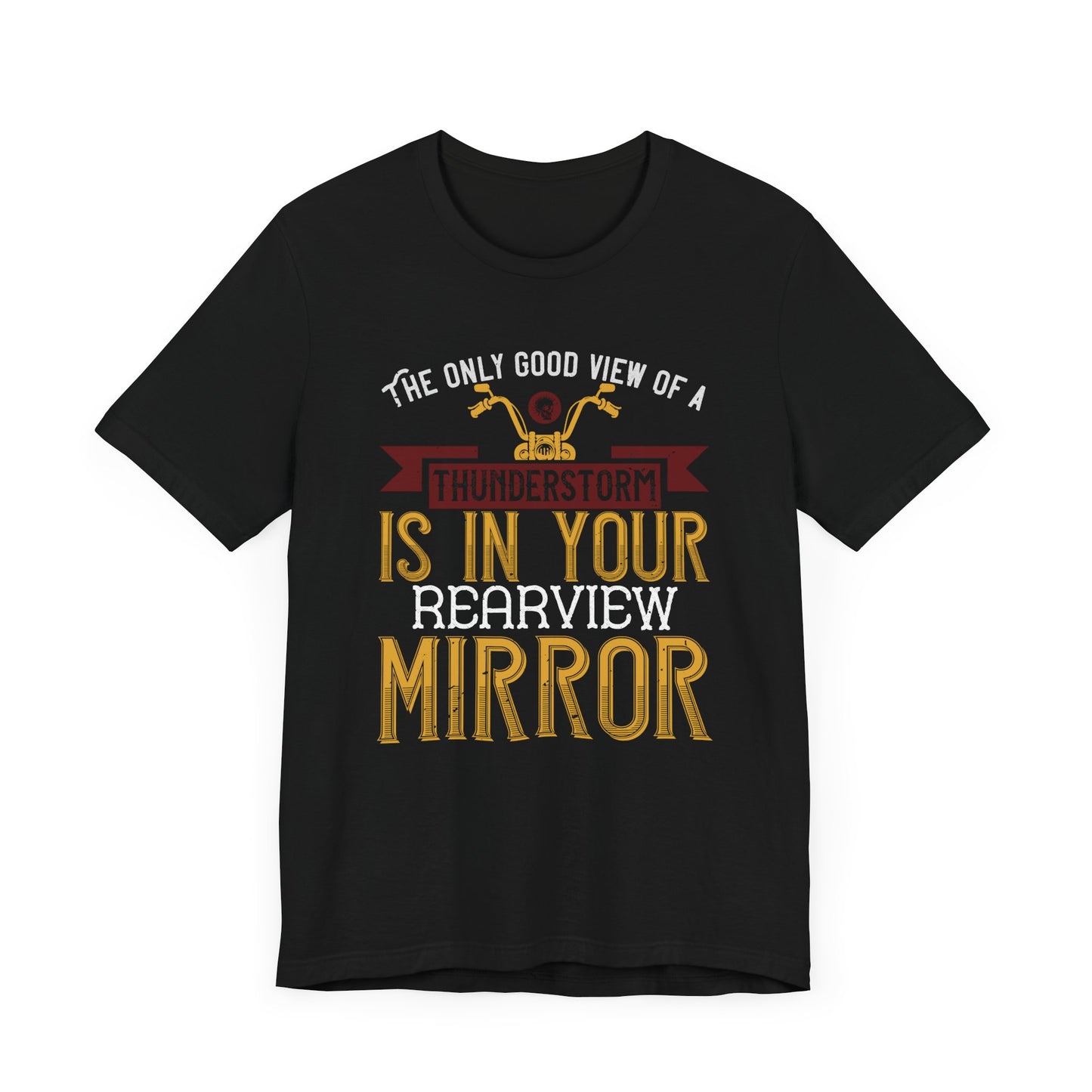 The Only Good View of a Thunderstorm is in Your Rearview Mirror - Unisex Jersey Short Sleeve Tee