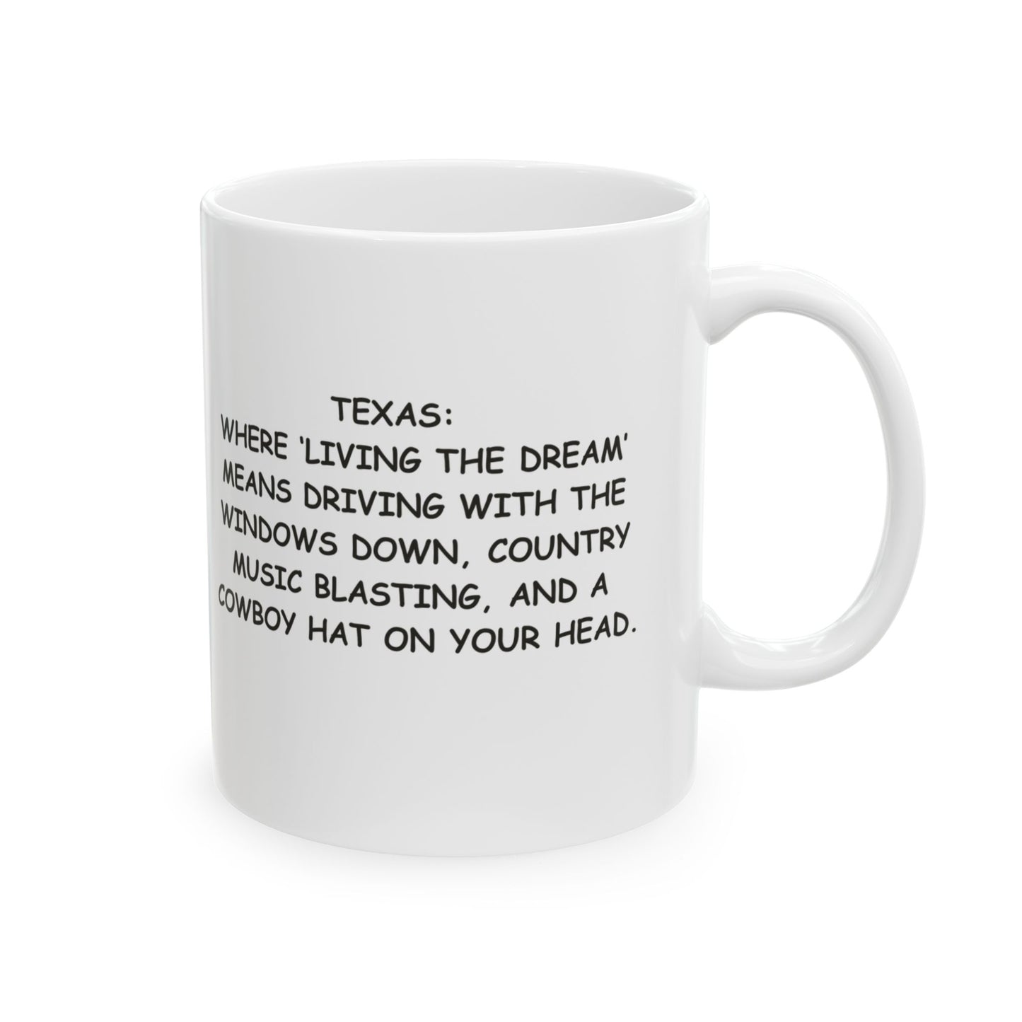 "Texas: Where ‘living the dream’ means driving with the windows down, country music blasting, and a cowboy hat on your head." Ceramic Mug - 12755