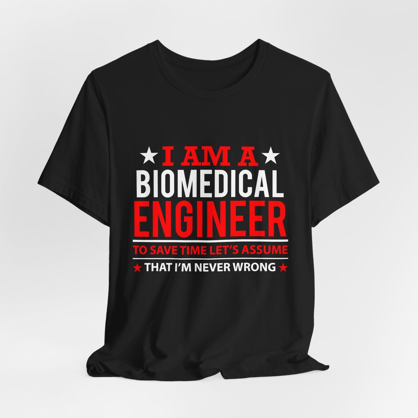 Engineer: I'm A Biomedical Engineer To Save Time, Let's Assume That I'm Never Wrong - Unisex Jersey Short Sleeve Tee - 13676