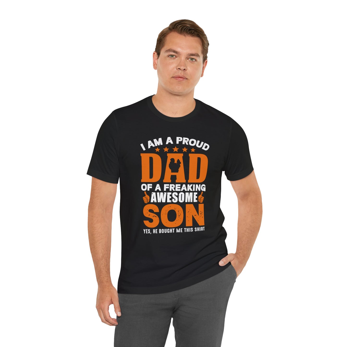 I'm A Proud Dad Of A Freaking Awesome Son. Yes, He Bought Me This Shirt - Unisex Jersey Short Sleeve Tee