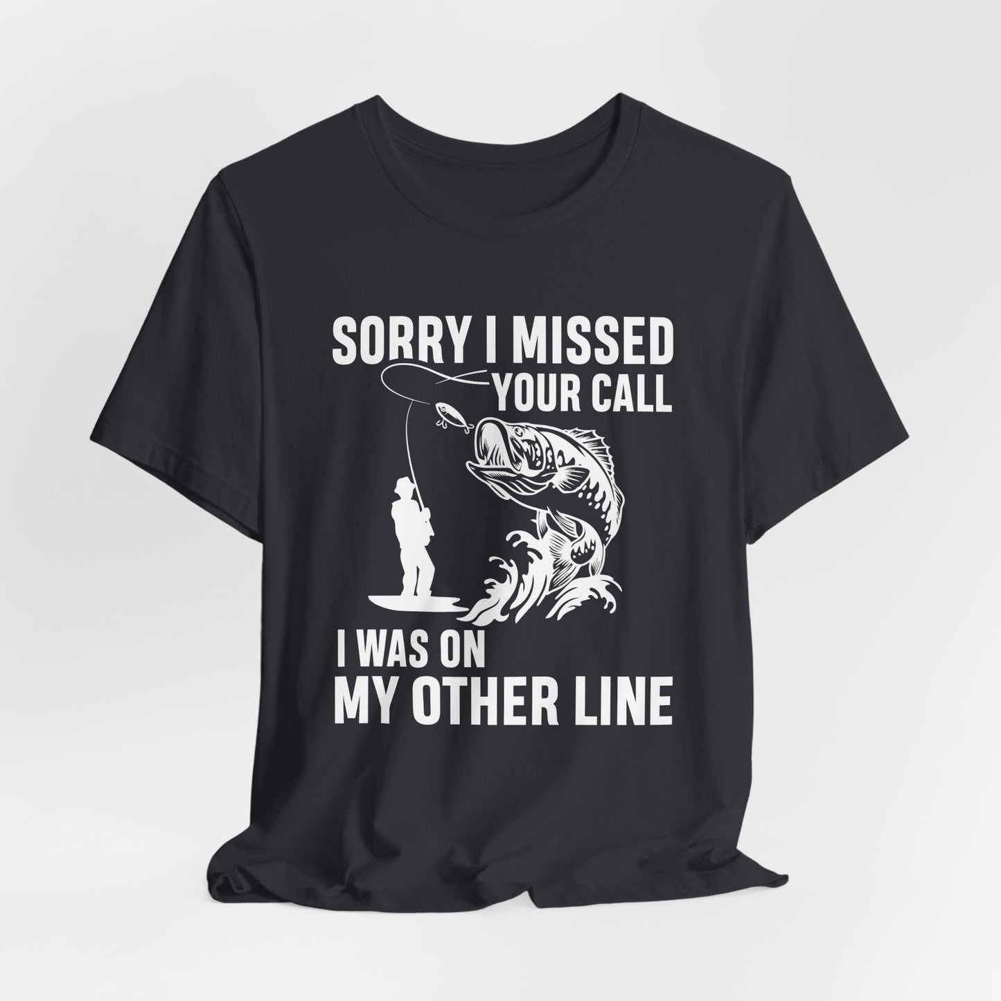 Sorry, I Missed Your Call, I Was On Other Line - Unisex Jersey Short Sleeve Tee - 14044