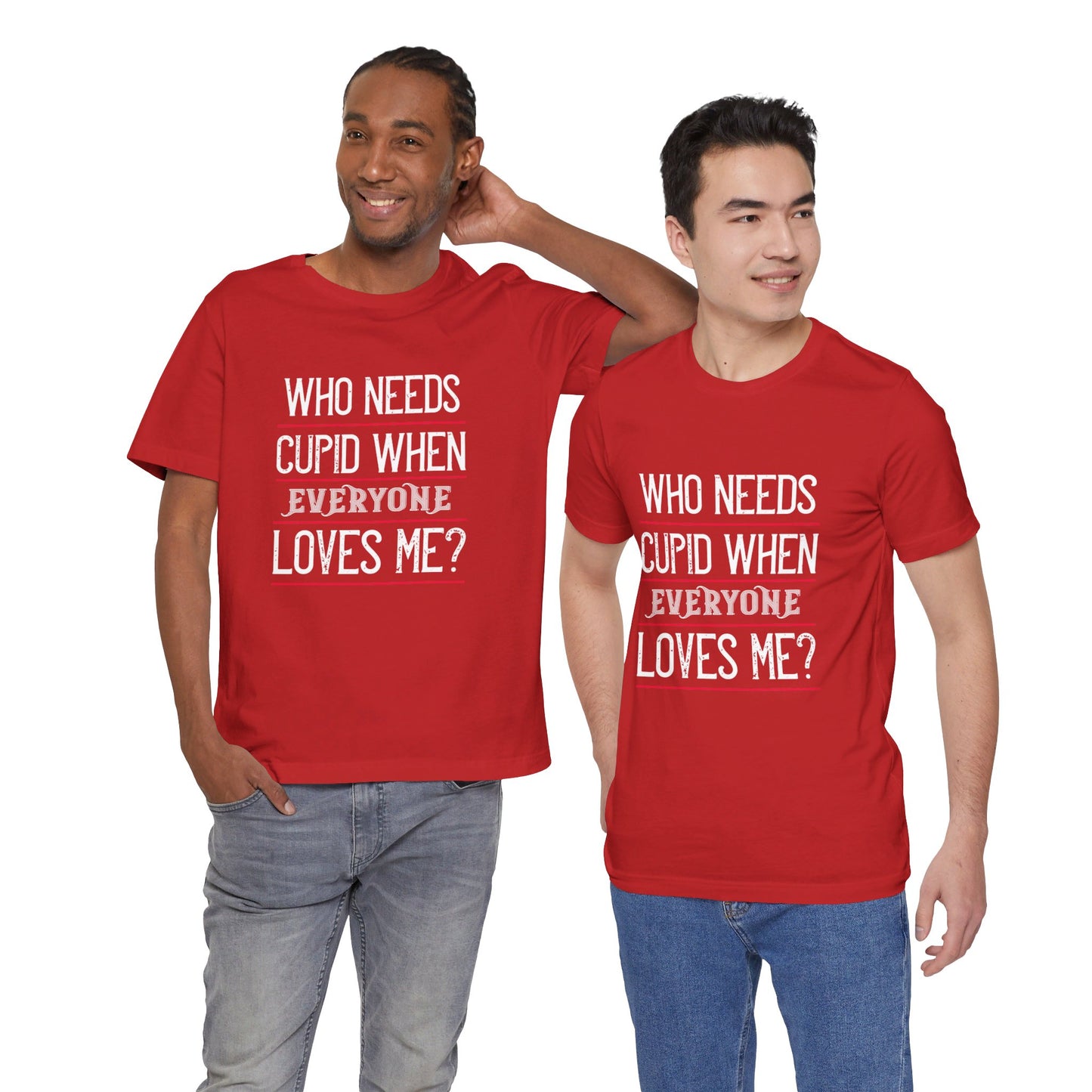 Who Needs Cupid When Everyone Loves Me? - Unisex Jersey Short Sleeve Tee