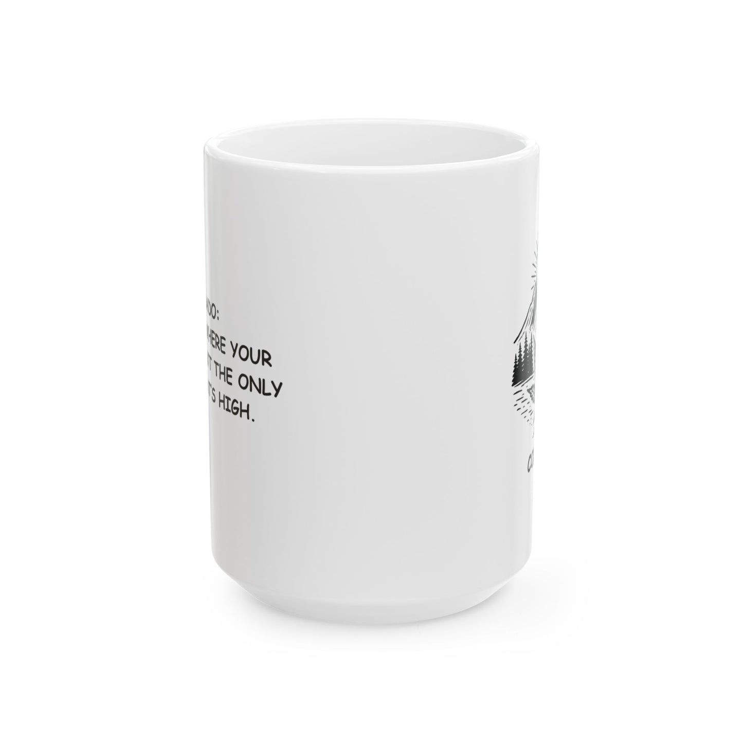 "Colorado: The state where your altitude isn’t the only thing that’s high." Ceramic Mug - 13463