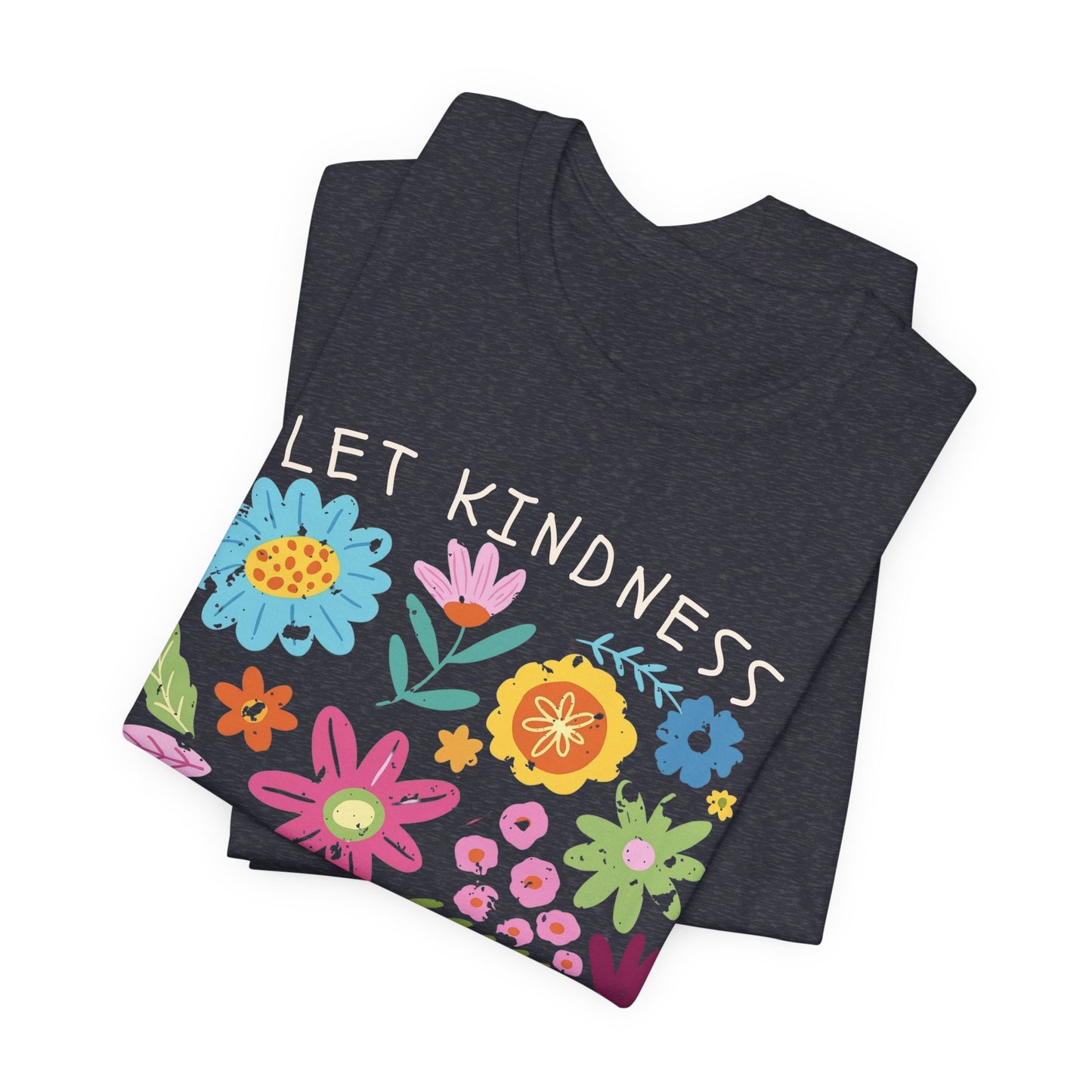 Let Kindness Bloom Floral T-Shirt, Colorful Inspirational Flower Tee  - 14945