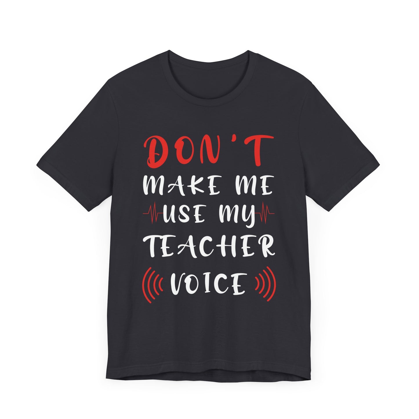 Teacher: Don't Make Me Use My Teacher Voice - Unisex Jersey Short Sleeve Tee