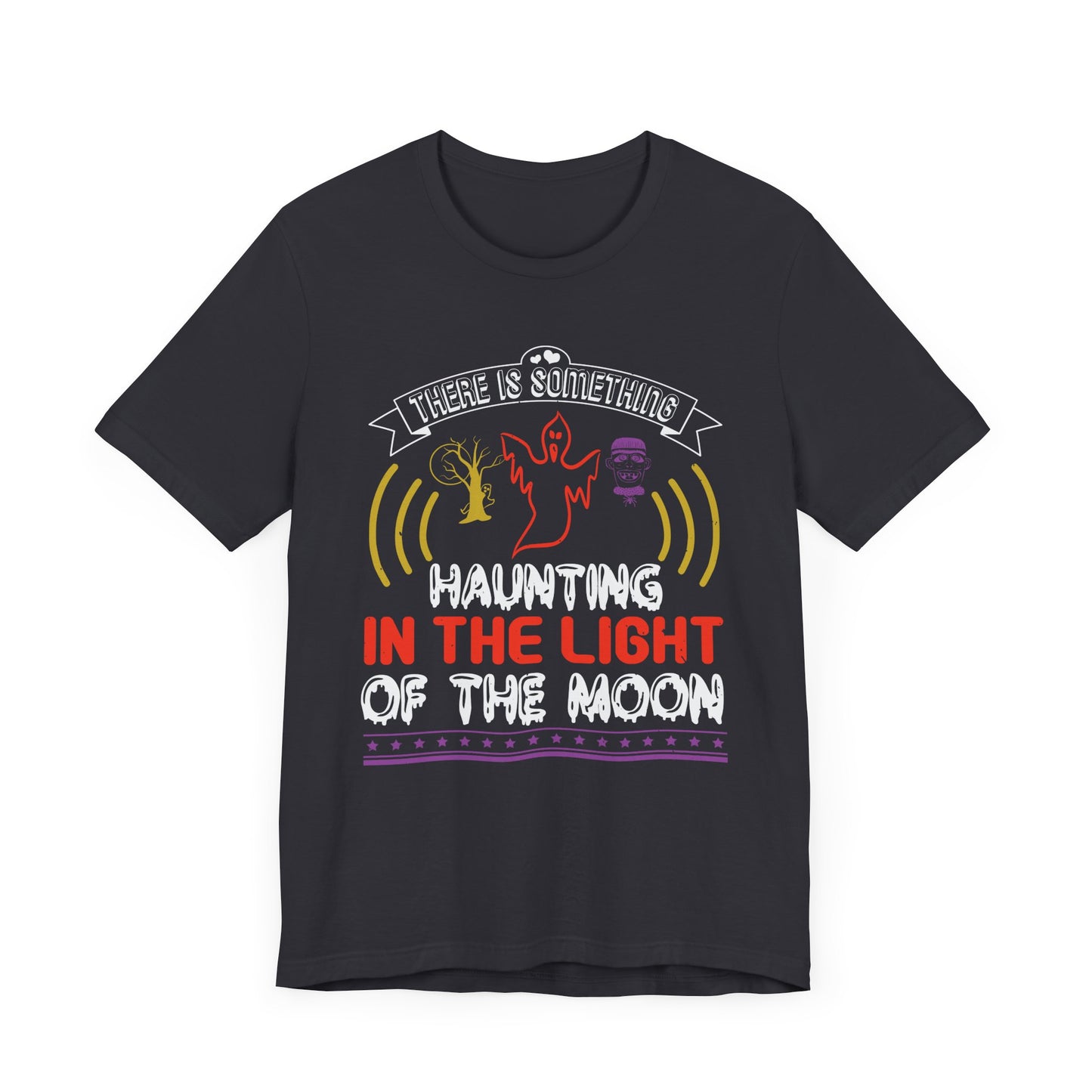There Is Something Haunting in the Light of the Moon - Unisex Jersey Short Sleeve Tee - 12519