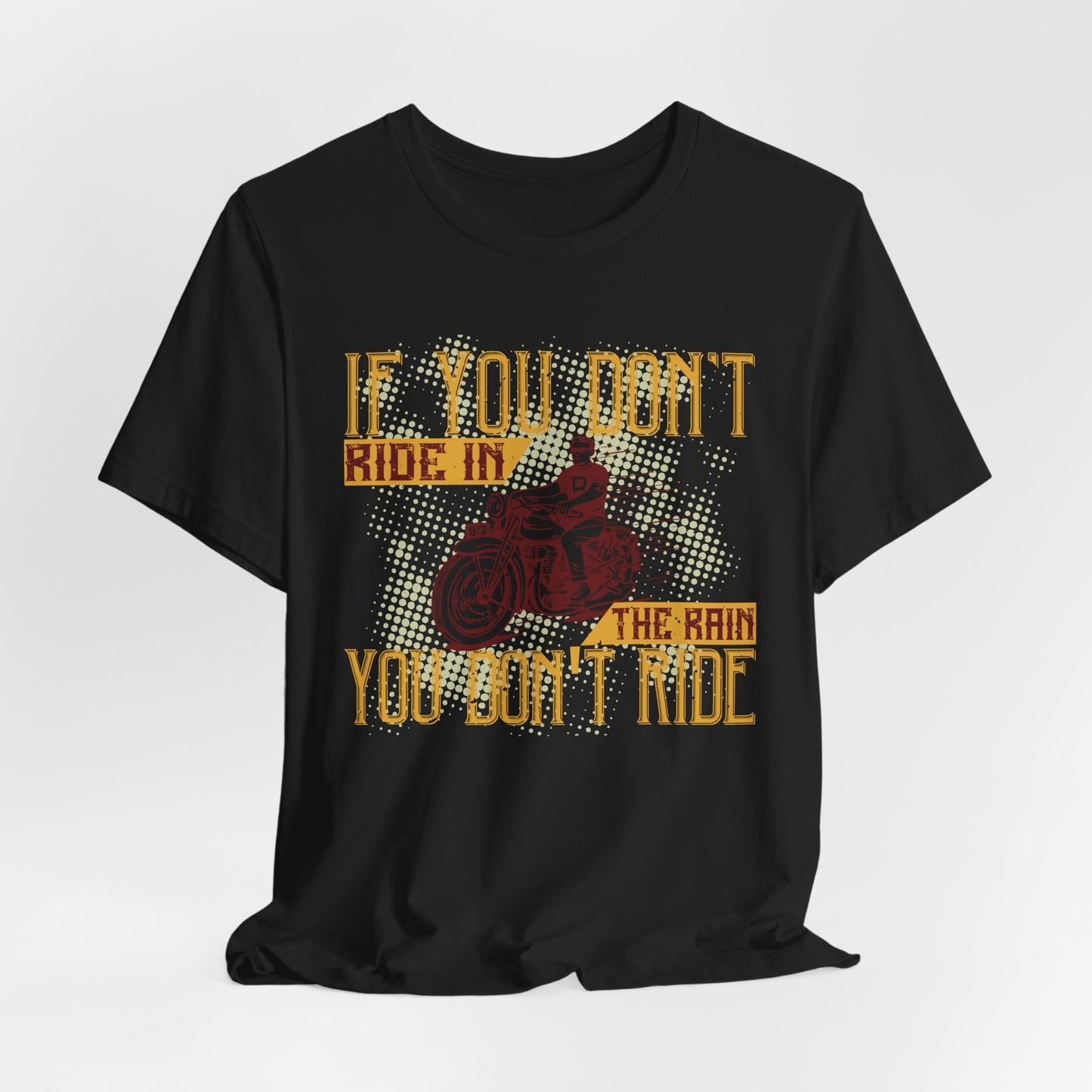 If You Don’t Ride in the Rain, You Don’t Ride - Unisex Jersey Short Sleeve Tee - 13750