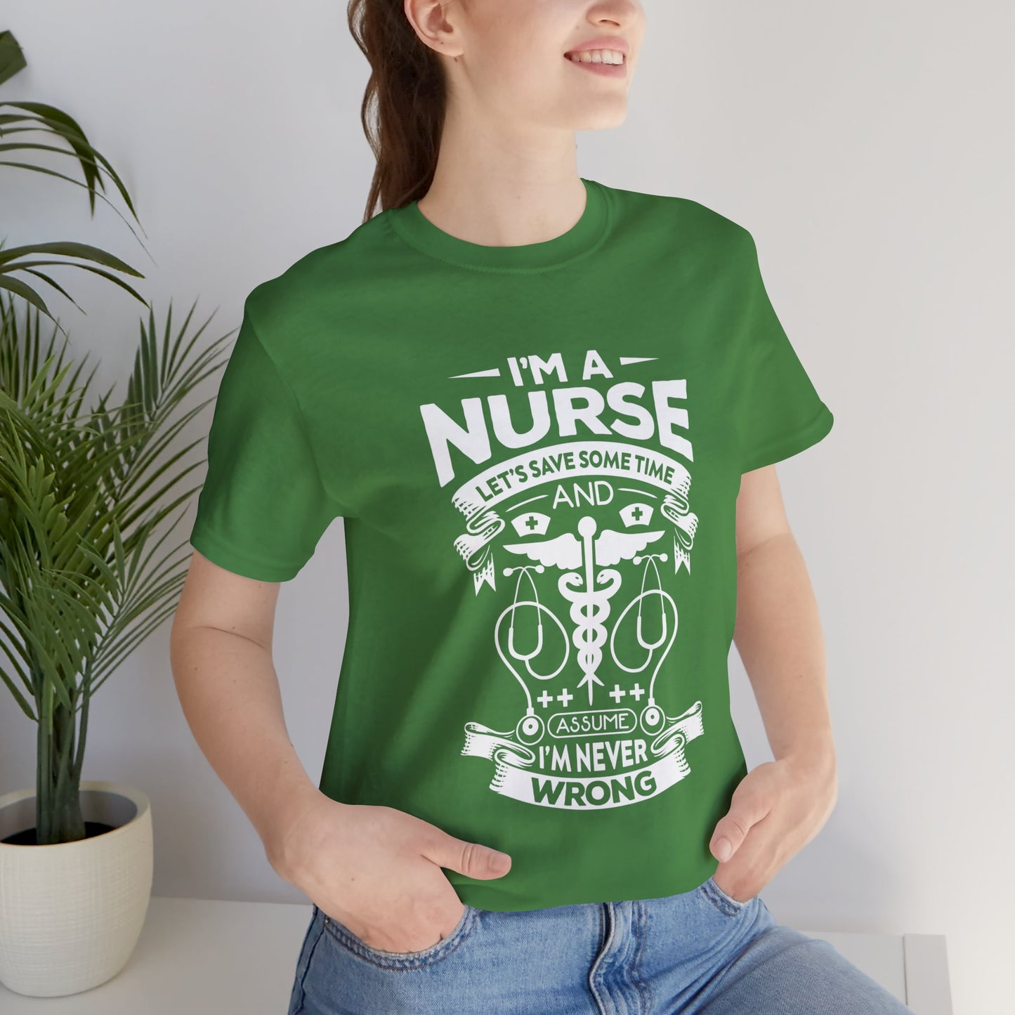 I'm A Nurse, Let's Save Sometime And Assume I'm Never Wrong - Unisex Jersey Short Sleeve Tee