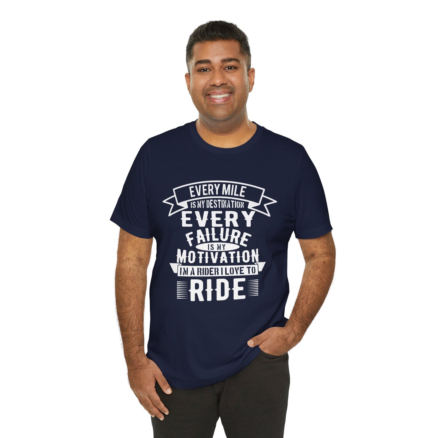 Every Mile is My Destination, Every Failure is My Motivation, I'm a Rider, I Love to Ride - Unisex Jersey Short Sleeve Tee - 13454