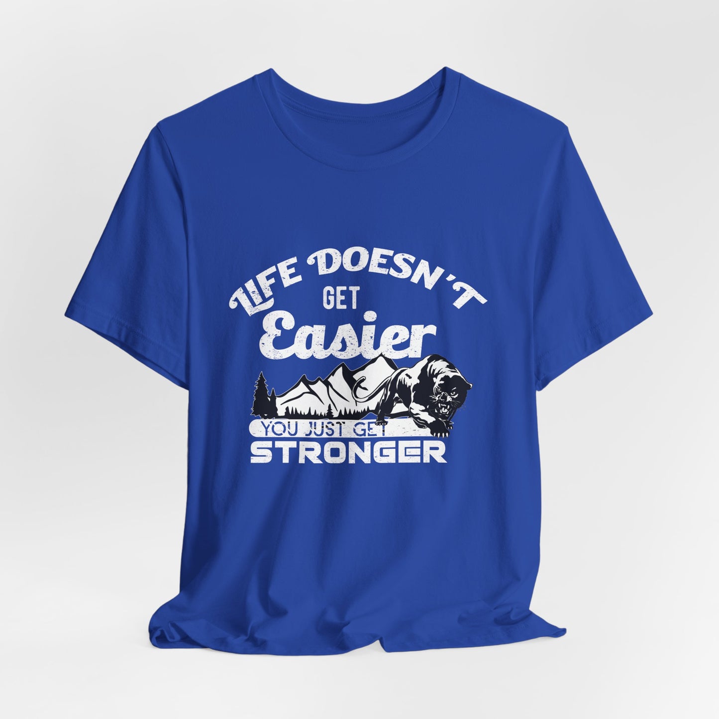 Motivational: Life Doesn't Get Easier, You Just Get Stronger - Unisex Jersey Short Sleeve Tee - 12476