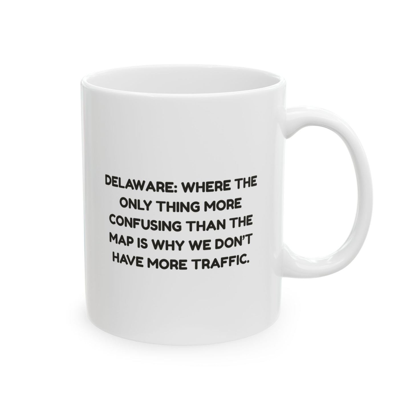"Delaware: Where the only thing more confusing than the map is why we don’t have more traffic." Ceramic Mug - 14184