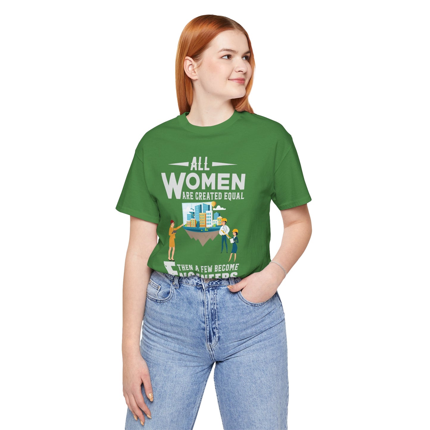 Engineer: All Women Are Created Equal, Then A Few Become Engineers - Unisex Jersey Short Sleeve Tee - 13618