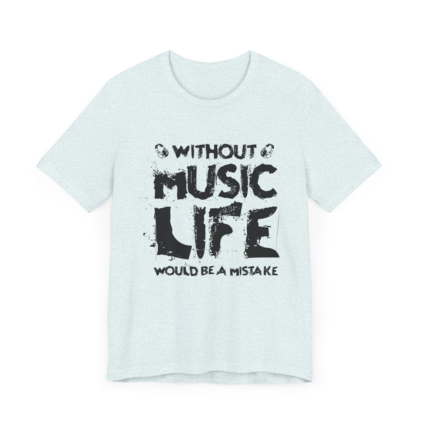 Without Music Life Would Be A Mistake - Unisex Jersey Short Sleeve Tee