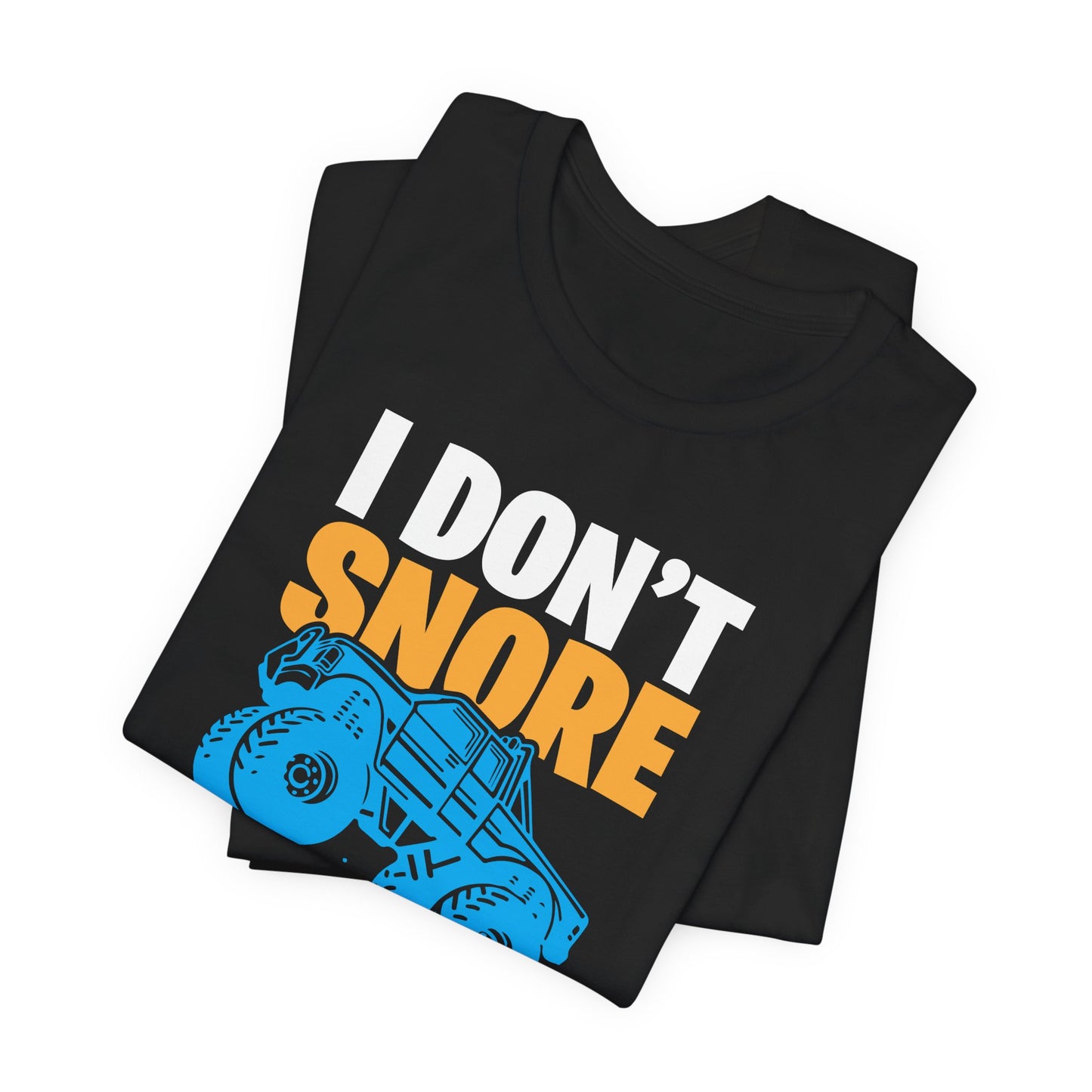 I Don't Snore, I Dream I'm A Monster Truck - Unisex Jersey Short Sleeve Tee - 12957