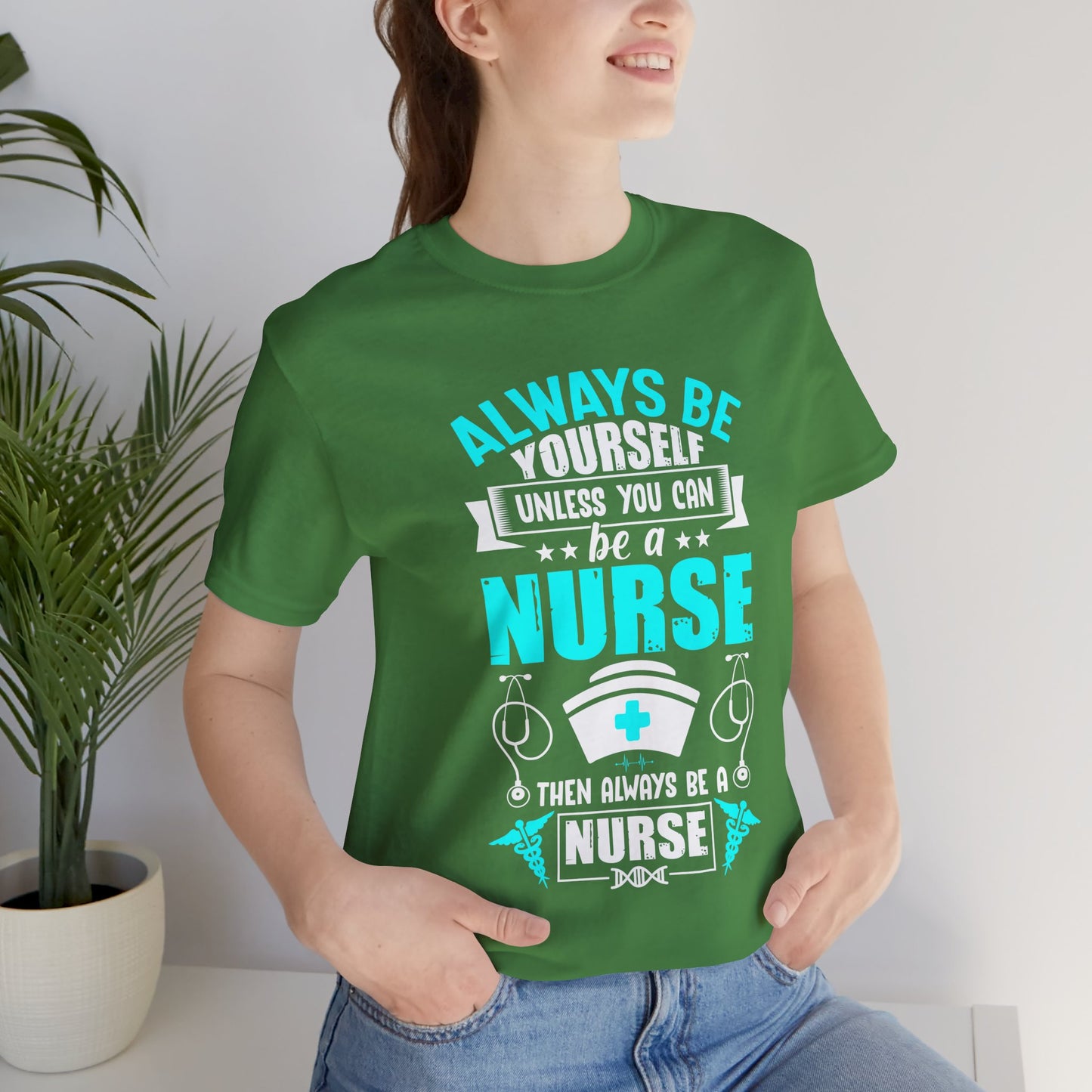 Always Be Yourself Unless You Can Be A Nurse, Then Always Be A Nurse - Unisex Jersey Short Sleeve Tee - 13331