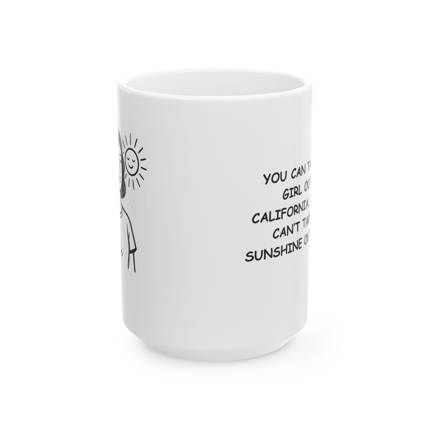 "You can take the girl out of California, but you can’t take the sunshine out of her." Ceramic Mug - 11oz & 15oz - 12722