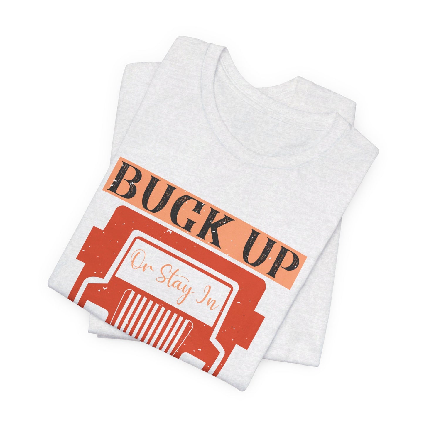 Buck Up or Stay in the Truck - Unisex Jersey Short Sleeve Tee