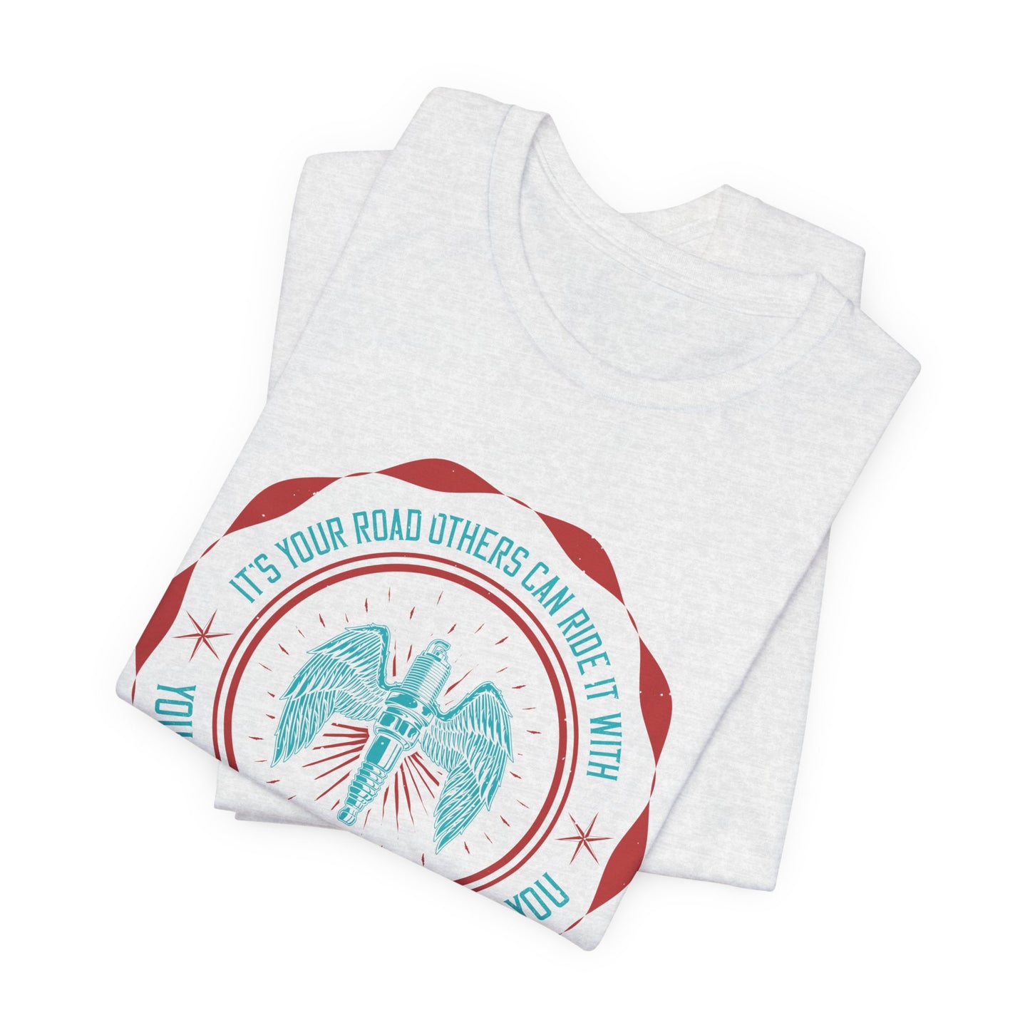 It’s Your Road, Others Can Ride It with You, But No One Can Ride It for You - Unisex Jersey Short Sleeve Tee - 13753