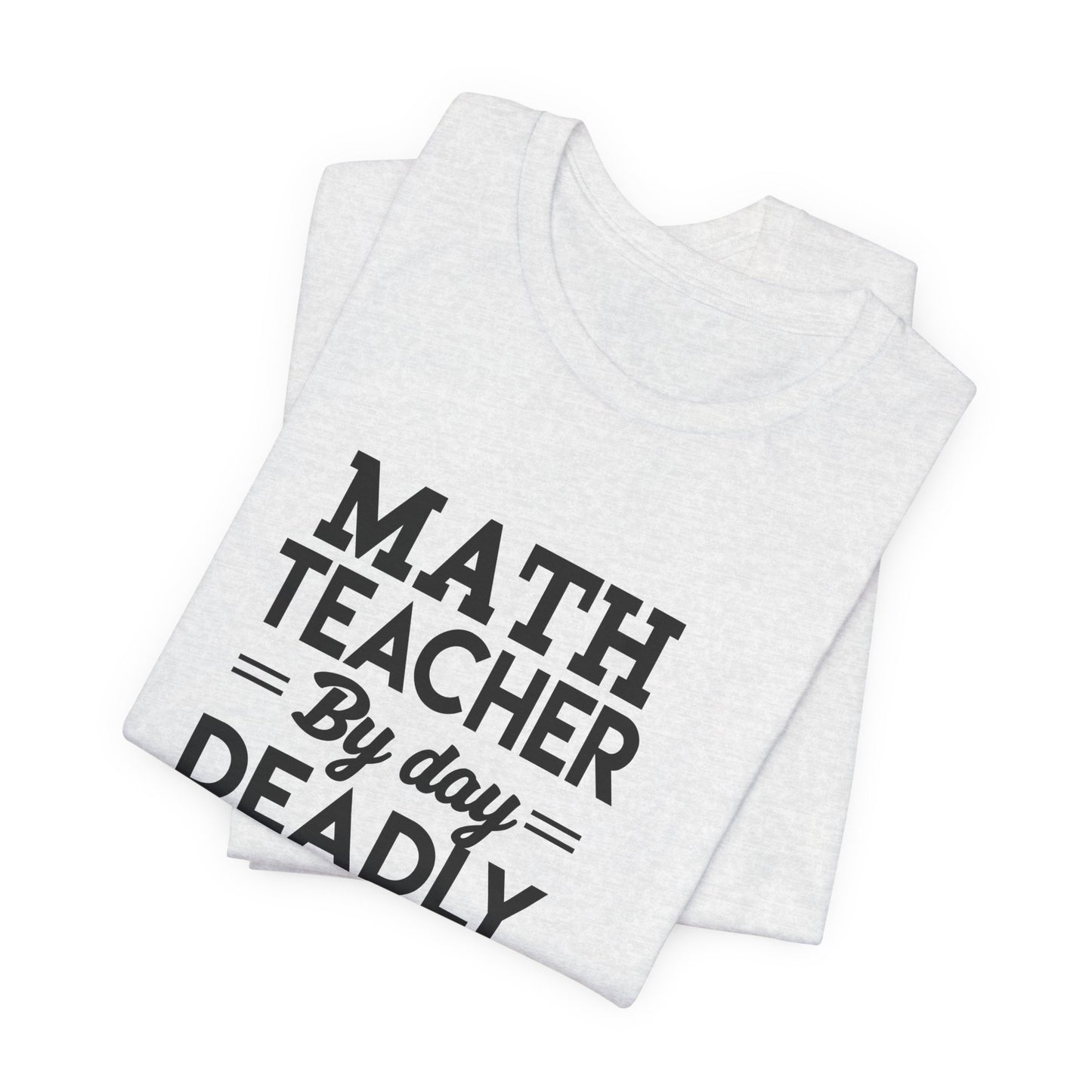 Math Teacher By Day,  Deadly Ninja By Night - Unisex Jersey Short Sleeve Tee