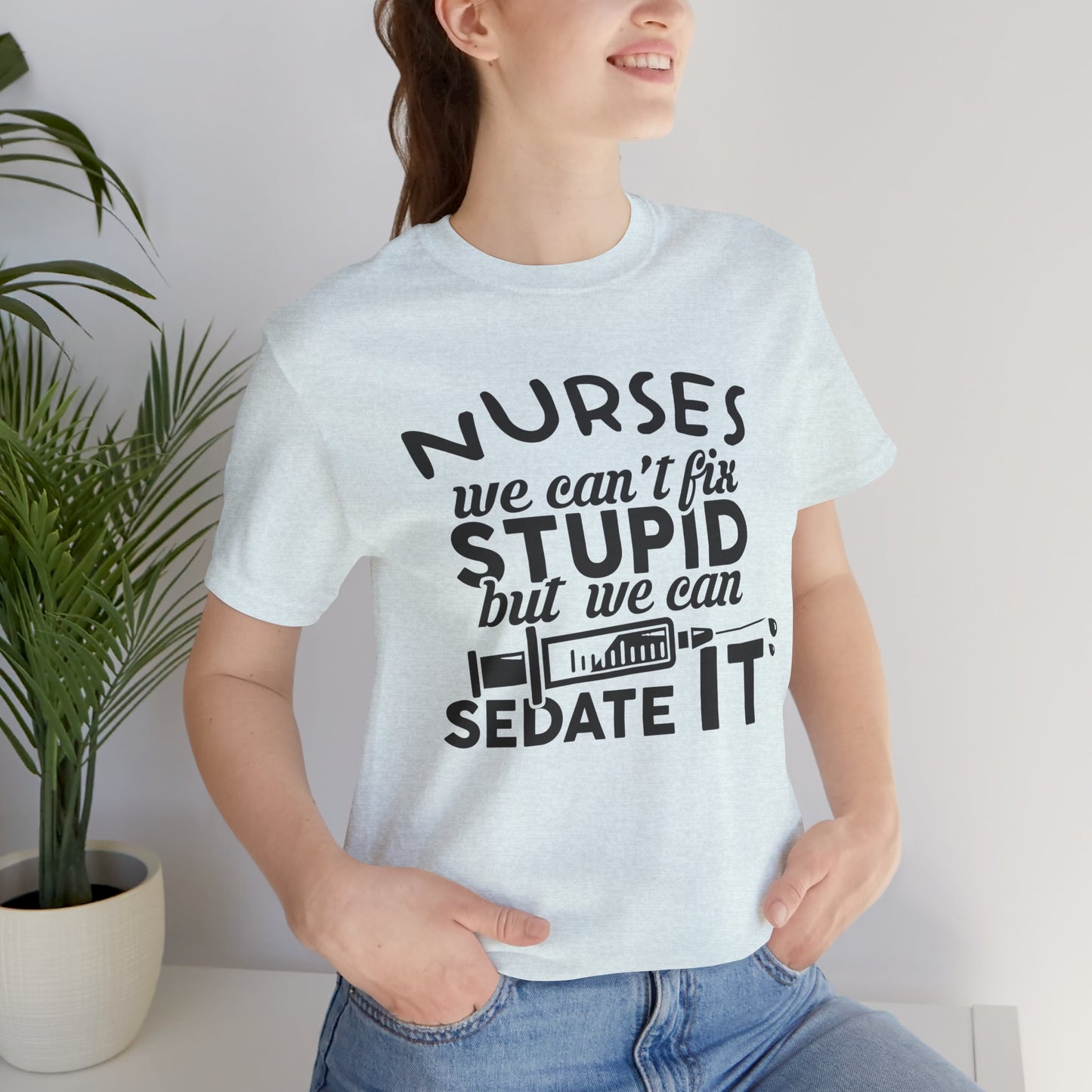 Nurses: We Can't Fix Stupid, But We Can Sedate It - Unisex Jersey Short Sleeve Tee - 13352