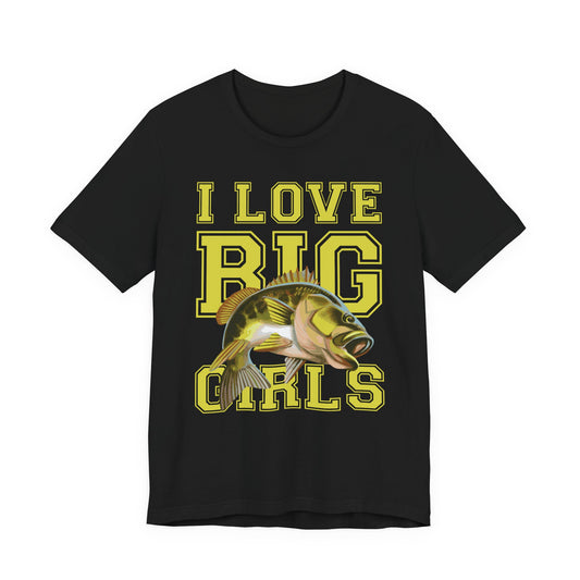 Fishing:  I Love Big Girls - Unisex Jersey Short Sleeve Tee - 13920