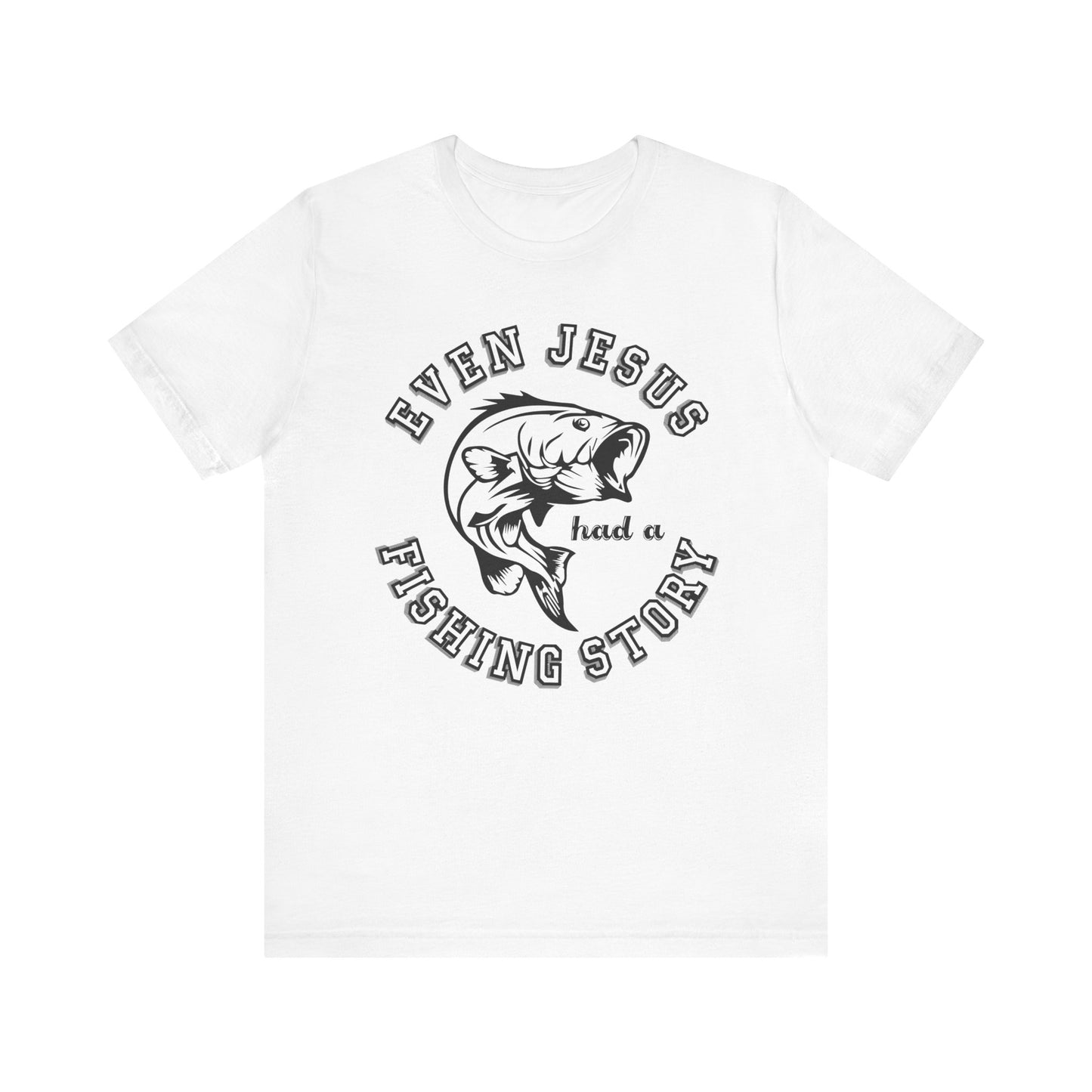 Fishing:  Even Jesus Had A Fishing Story - Unisex Jersey Short Sleeve Tee - 14135