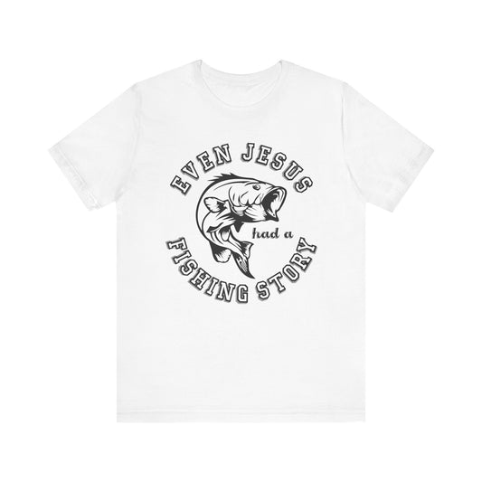 Fishing:  Even Jesus Had A Fishing Story - Unisex Jersey Short Sleeve Tee - 14135