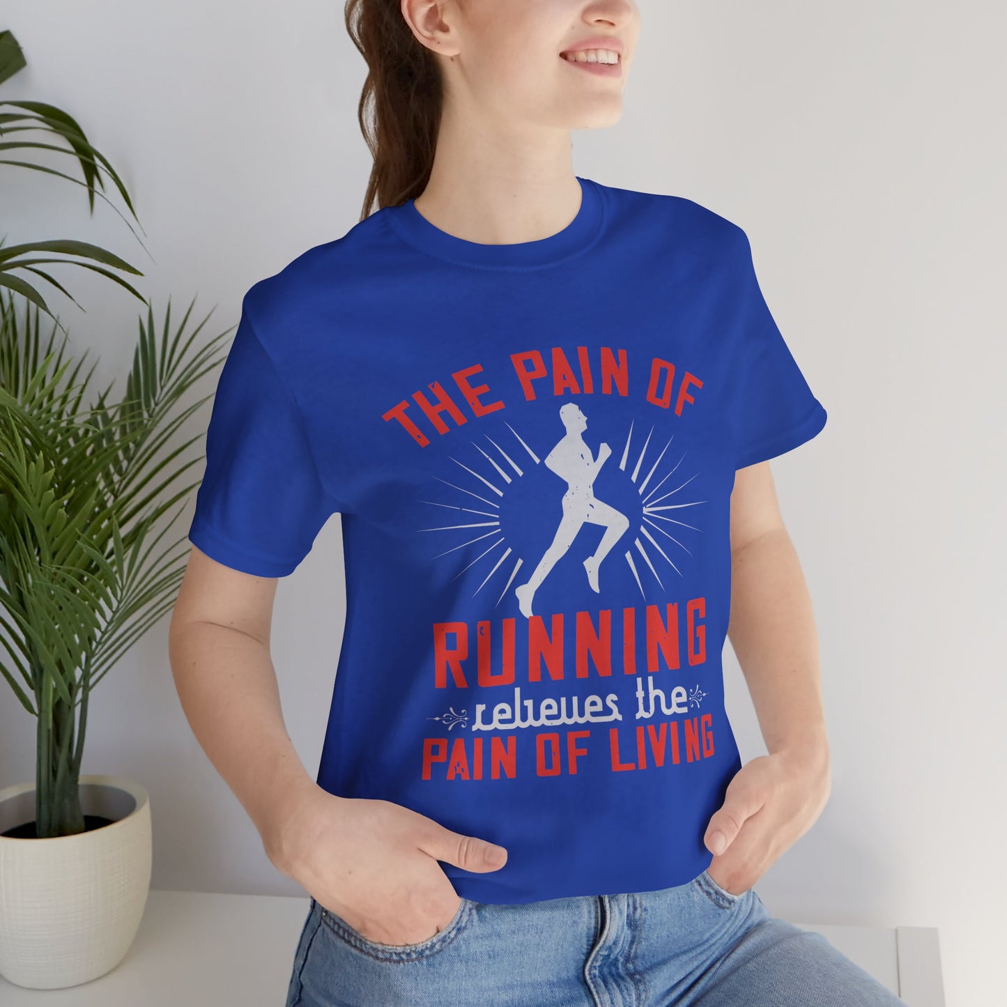 The Pain Of Running Relieves The Pain Of Living - Unisex Jersey Short Sleeve Tee