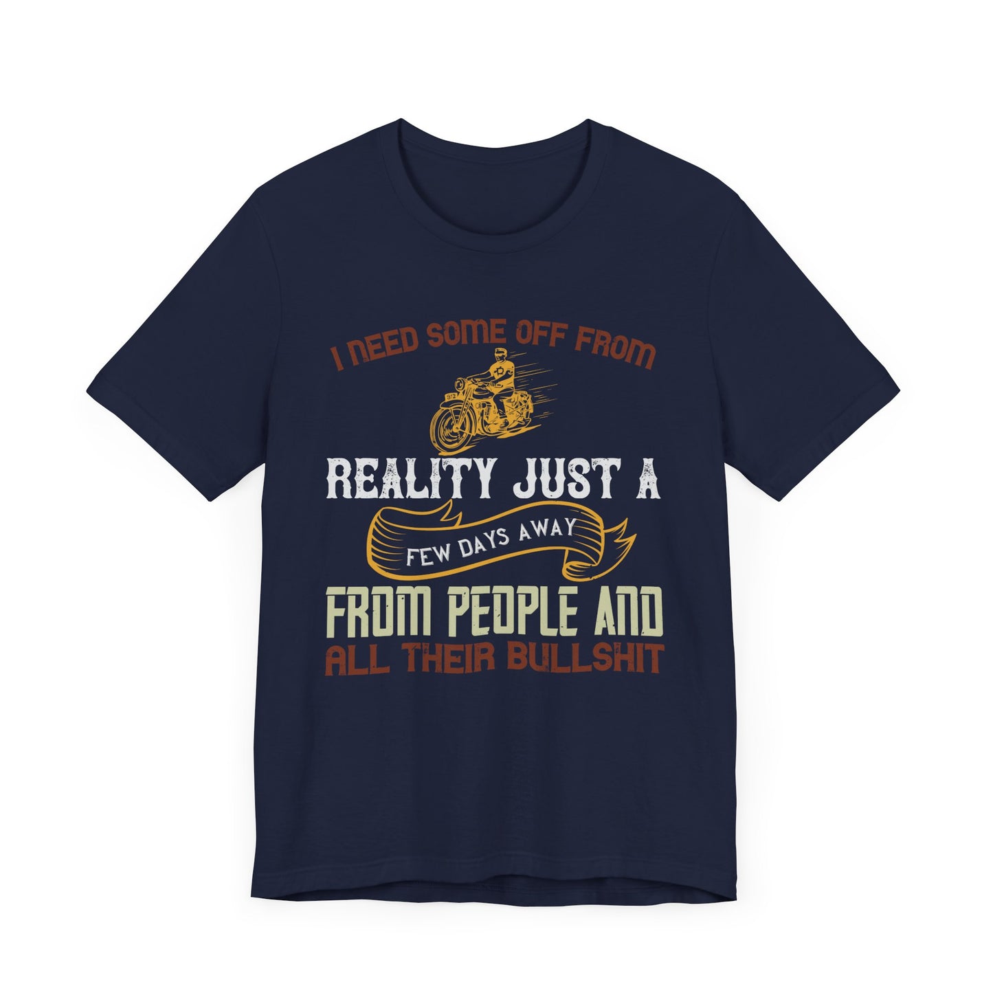 I Need Some Time Off from Reality, Just a Few Days Away from People and All Their Bullshit - Unisex Jersey Short Sleeve Tee - 13749