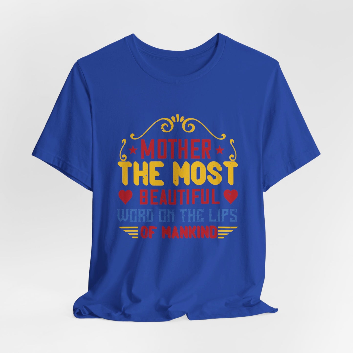 Mother: The Most Beautiful Word on the Lips of Mankind - Unisex Jersey Short Sleeve Tee