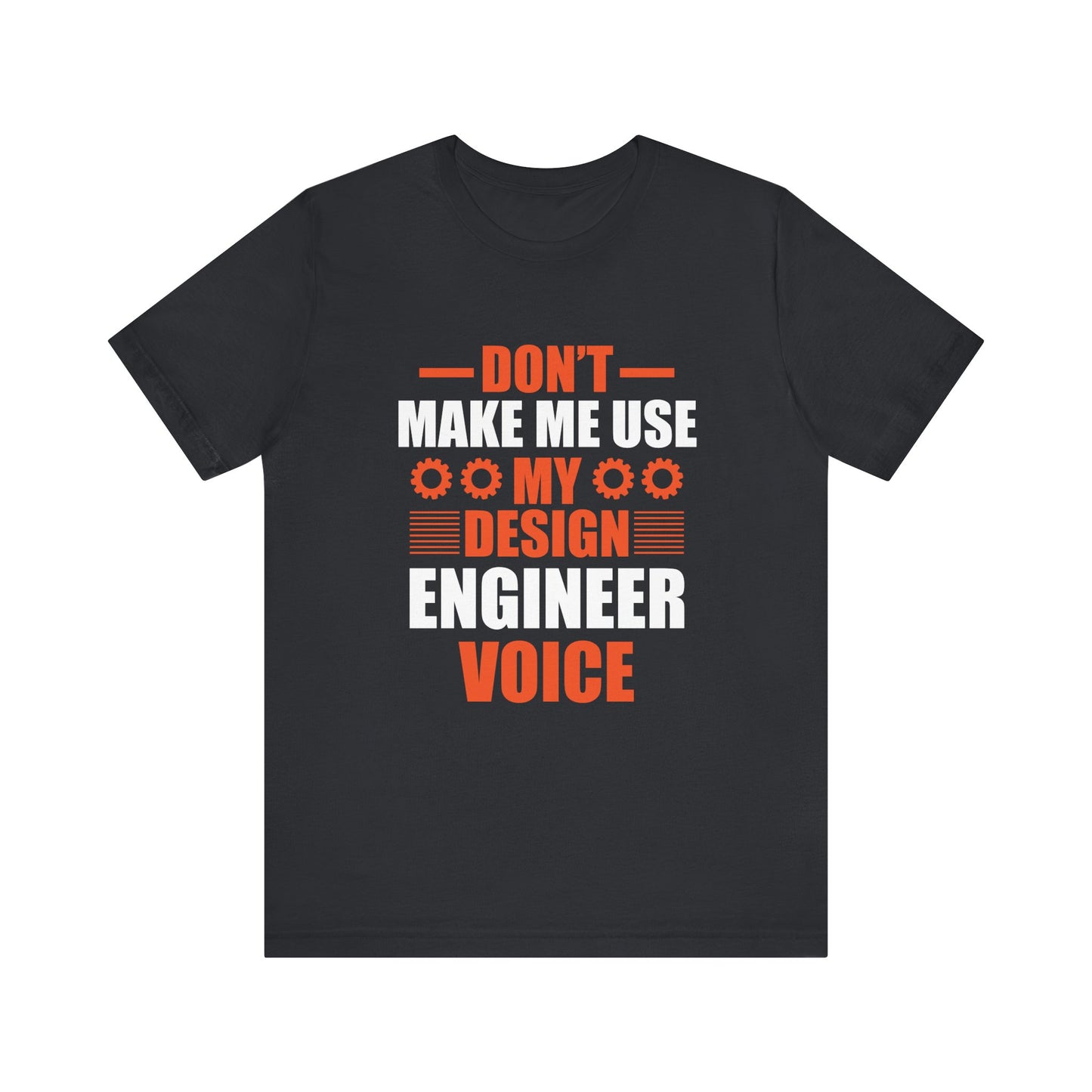 Don't Make Me Use My Design Engineer Voice - Unisex Jersey Short Sleeve Tee - 13777