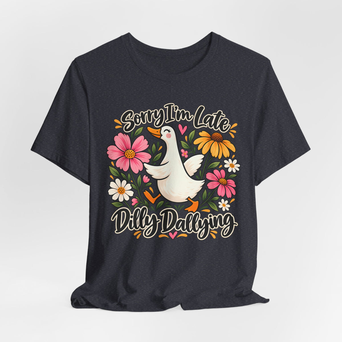 Sorry I’m Late Dilly Dallying T-Shirt, Cute Floral Goose Tee - 14998