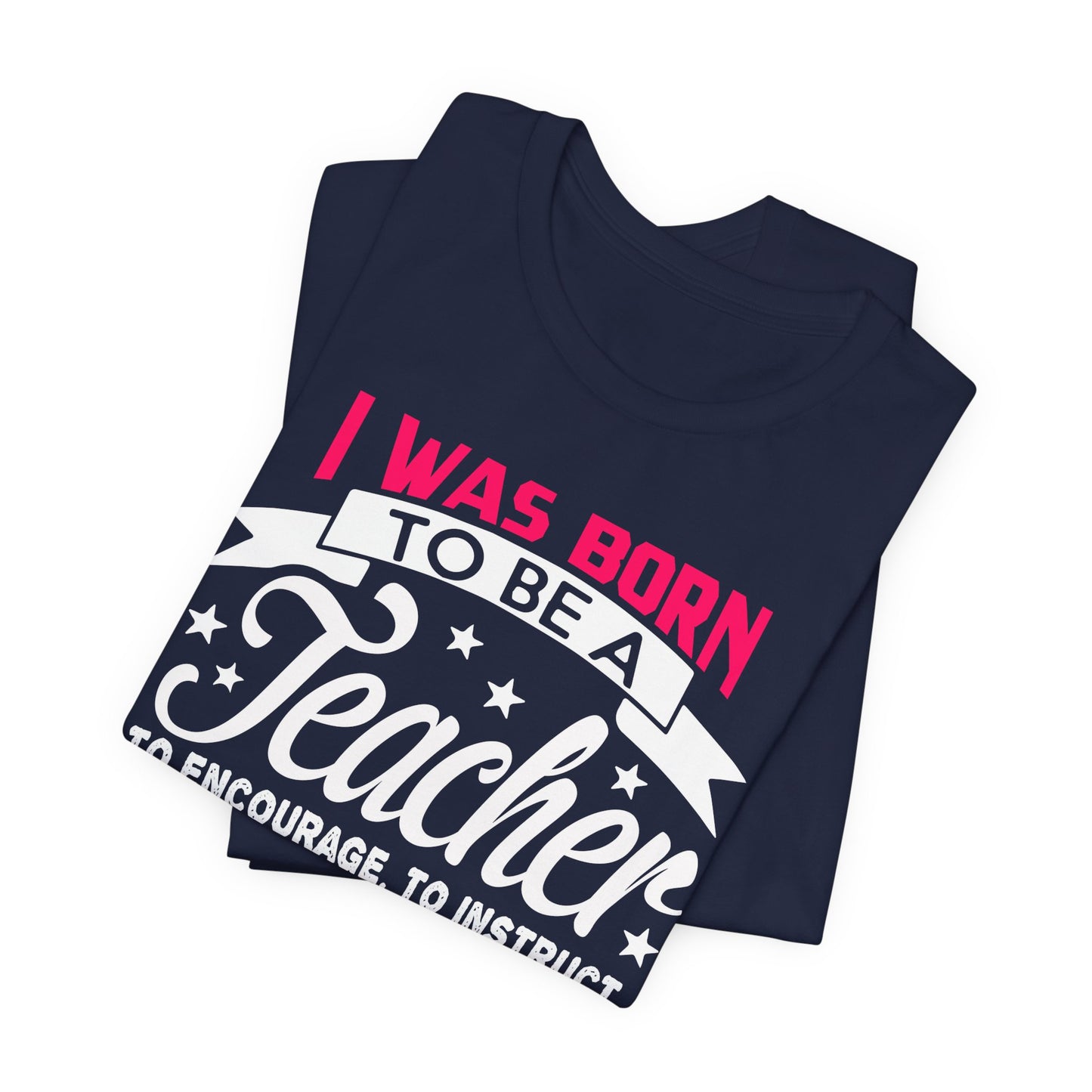 I Was Born To Be A Teacher - Unisex Jersey Short Sleeve Tee - 13388