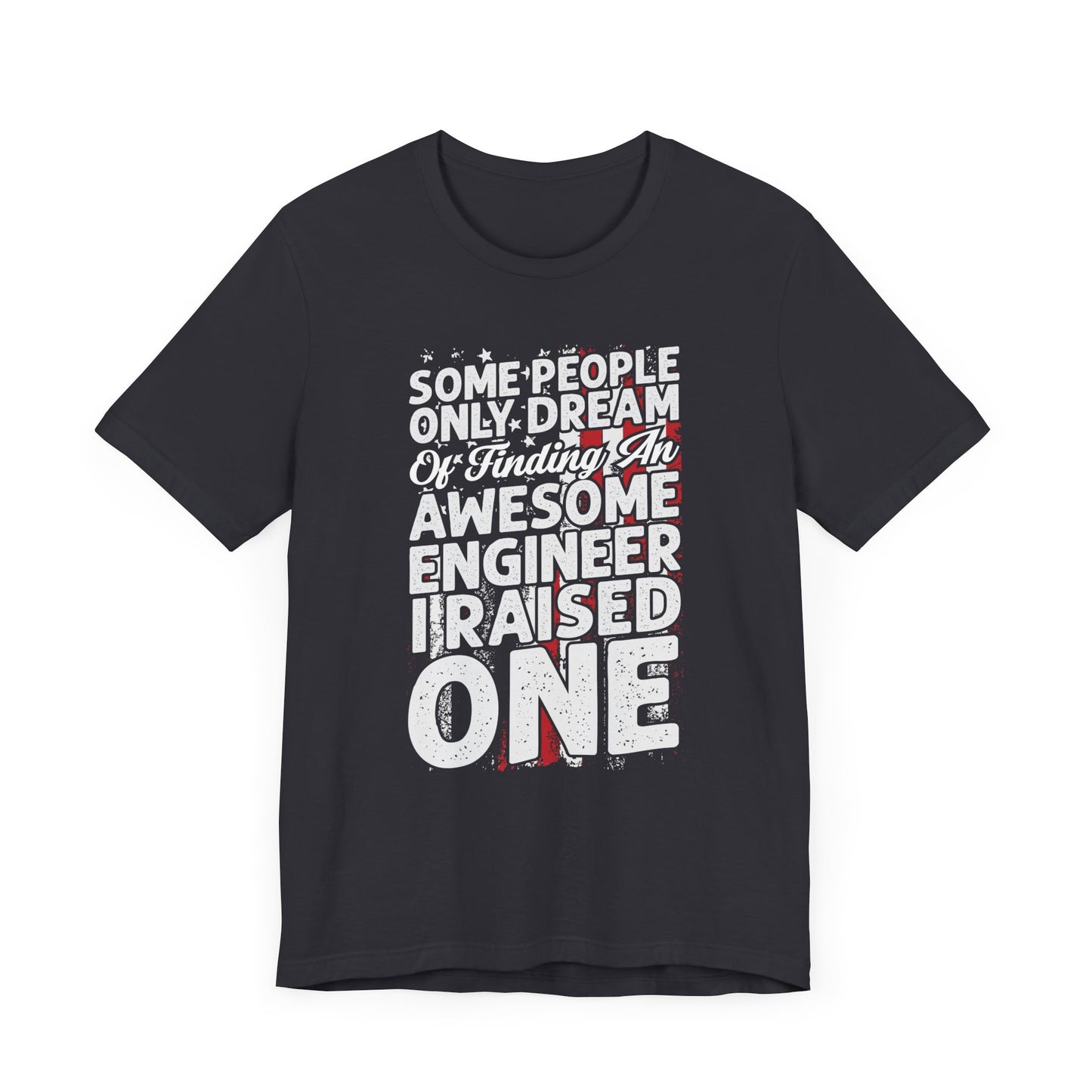 Engineer: Some People Only Dream Of Finding An Awesome Engineer, I Raised One - Unisex Jersey Short Sleeve Tee