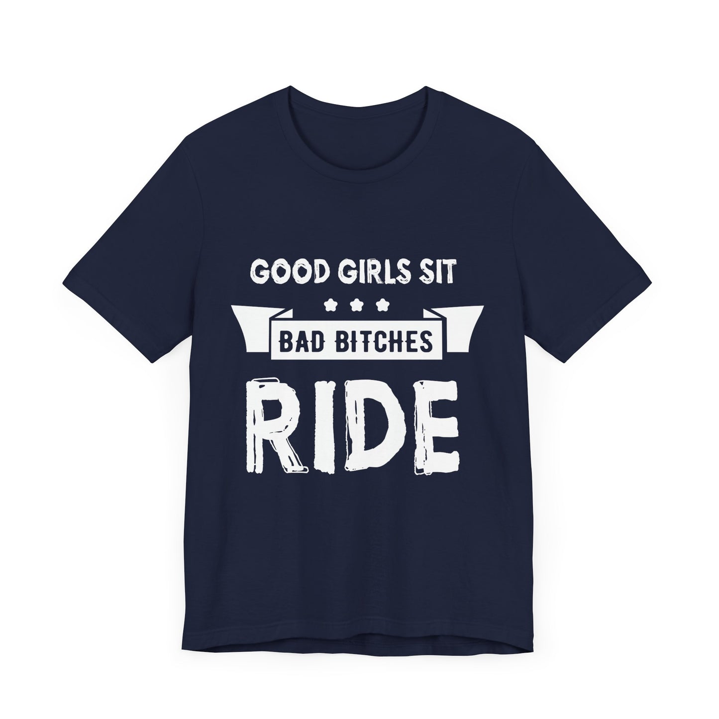 Good Girls Sit Bad Bitches Ride - Unisex Jersey Short Sleeve Tee - 13452