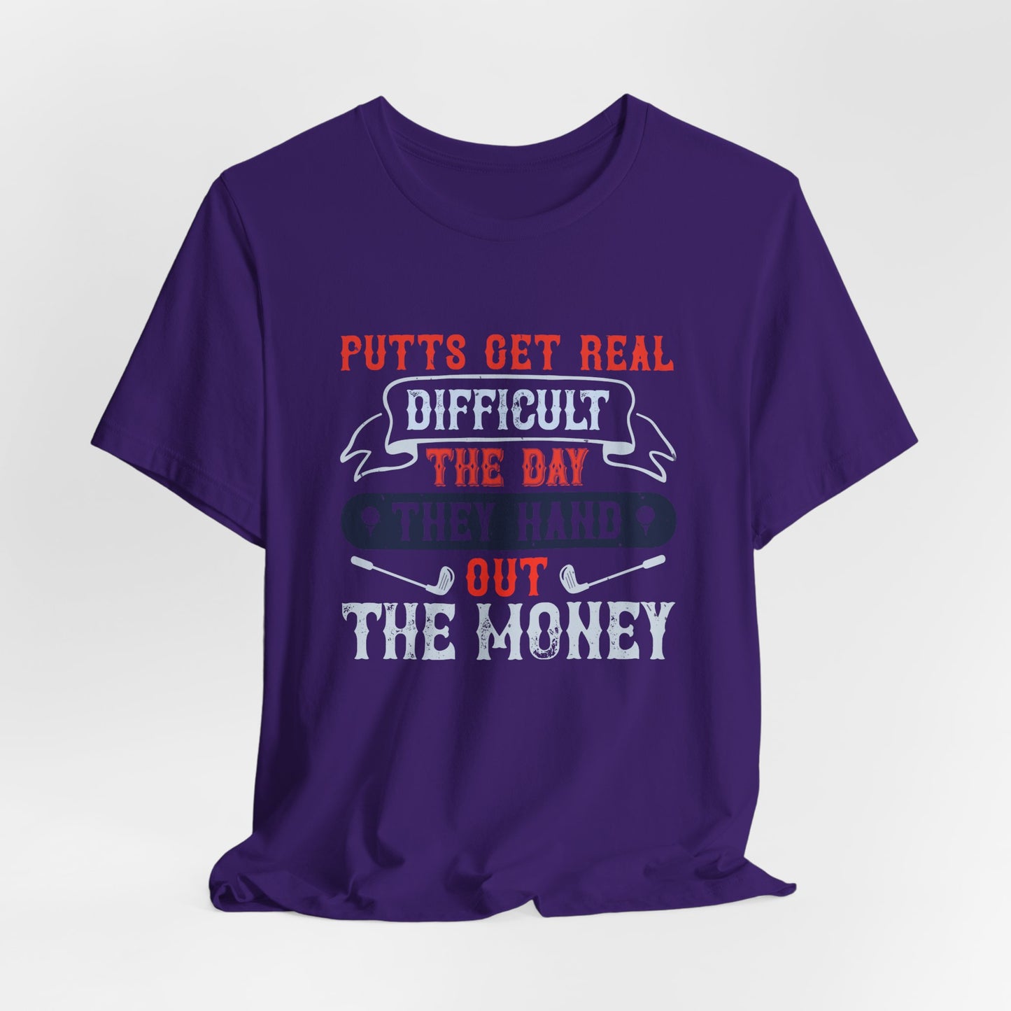 Putts Get Real Difficult the Day They Hand Out the Money - Unisex Jersey Short Sleeve Tee - 12112